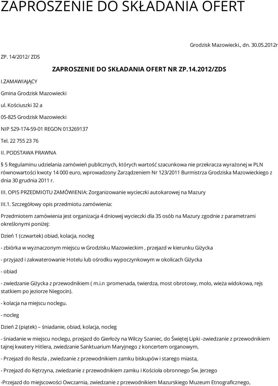 PODSTAWA PRAWNA 5 Regulaminu udzielania zamówień publicznych, których wartość szacunkowa nie przekracza wyrażonej w PLN równowartości kwoty 14 000 euro, wprowadzony Zarządzeniem Nr 123/2011