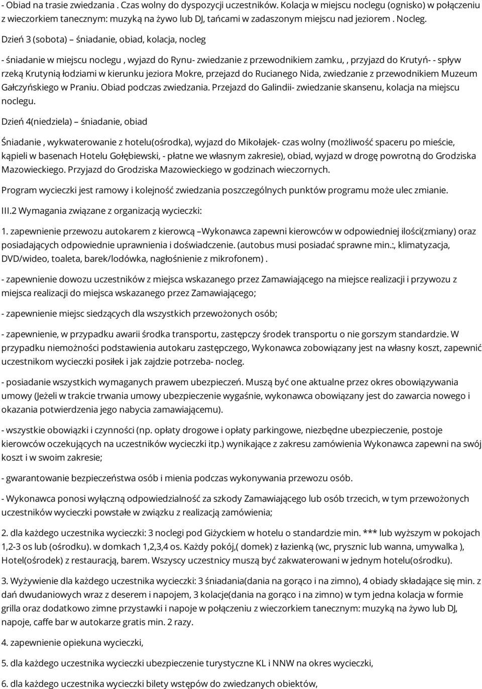Dzień 3 (sobota) śniadanie, obiad, kolacja, nocleg - śniadanie w miejscu noclegu, wyjazd do Rynu- zwiedzanie z przewodnikiem zamku,, przyjazd do Krutyń- - spływ rzeką Krutynią łodziami w kierunku