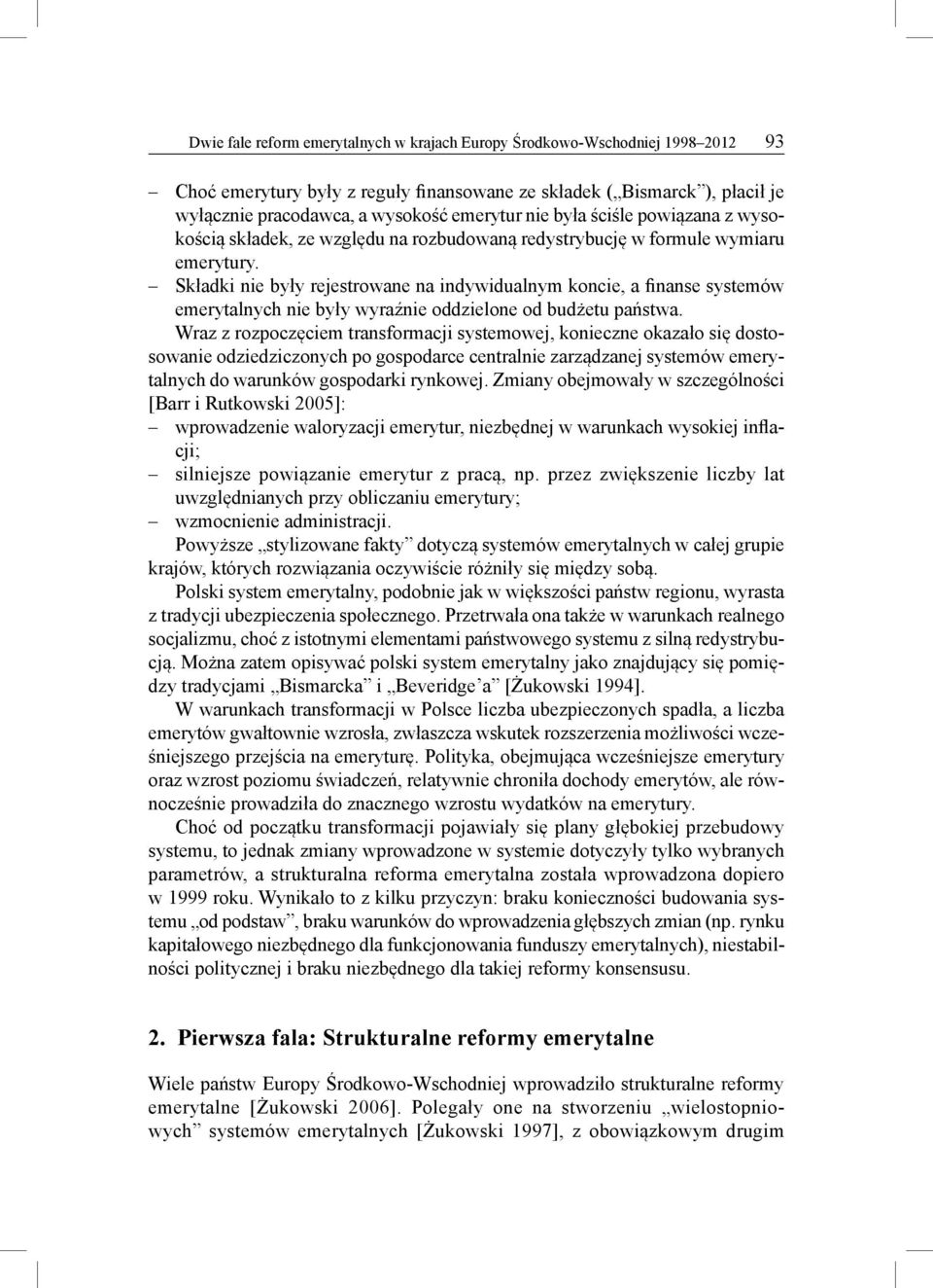 Składki nie były rejestrowane na indywidualnym koncie, a finanse systemów emerytalnych nie były wyraźnie oddzielone od budżetu państwa.