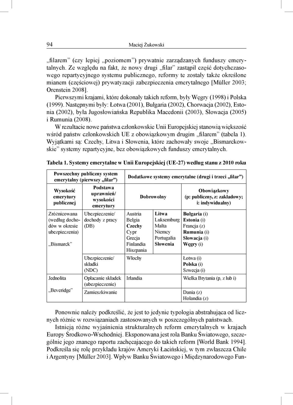 emerytalnego [Müller 2003; Orenstein 2008]. Pierwszymi krajami, które dokonały takich reform, były Węgry (1998) i Polska (1999).