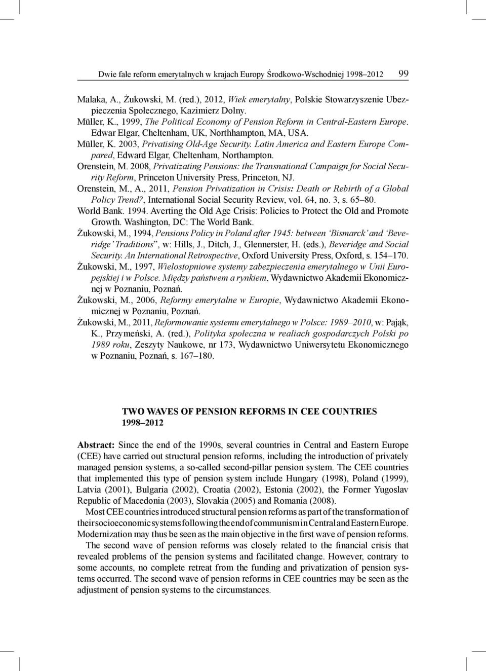 Edwar Elgar, Cheltenham, UK, Northhampton, MA, USA. Müller, K. 2003, Privatising Old-Age Security. Latin America and Eastern Europe Compared, Edward Elgar, Cheltenham, Northampton. Orenstein, M.
