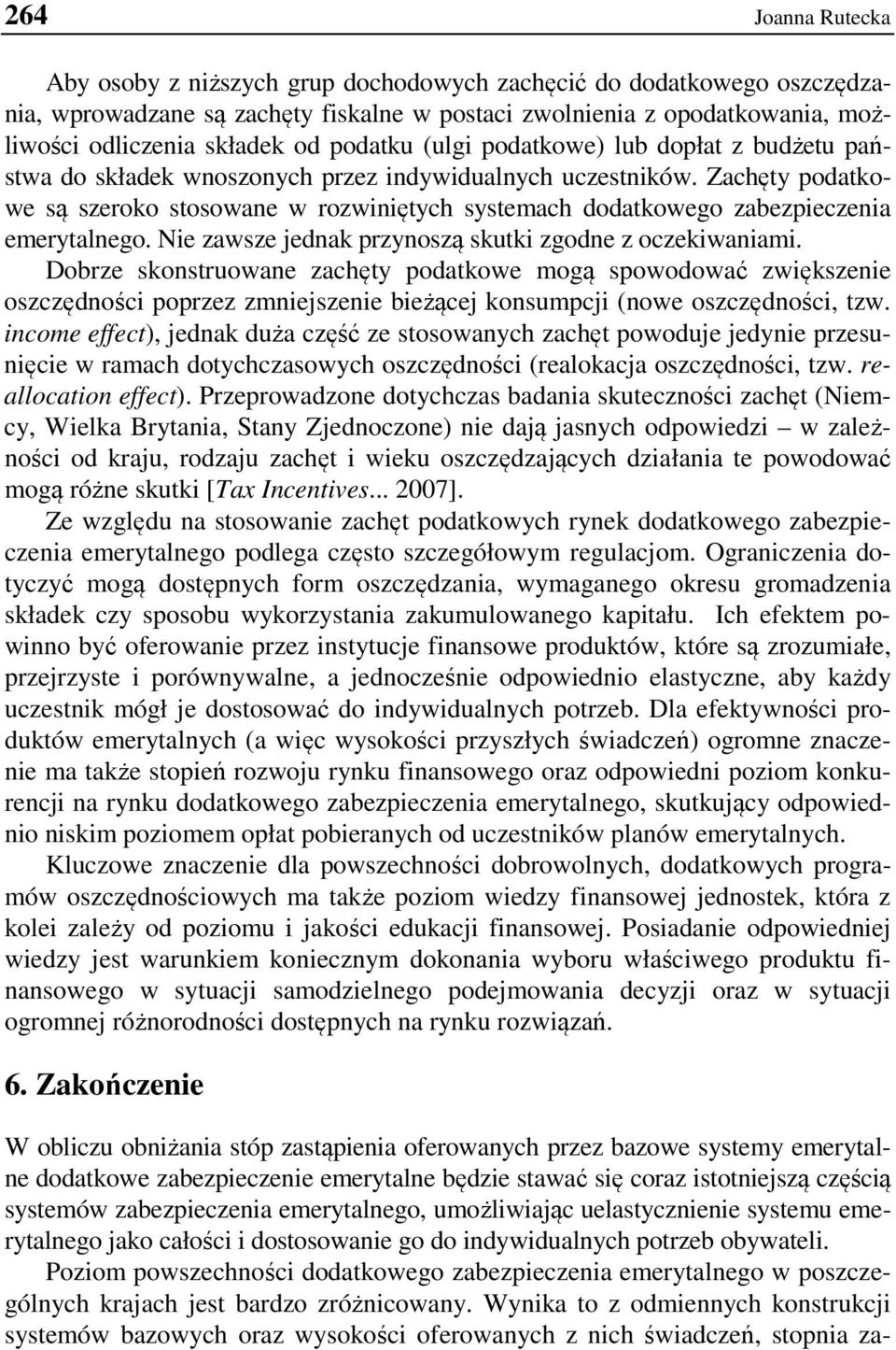 Zachęty podatkowe są szeroko stosowane w rozwiniętych systemach dodatkowego zabezpieczenia emerytalnego. Nie zawsze jednak przynoszą skutki zgodne z oczekiwaniami.