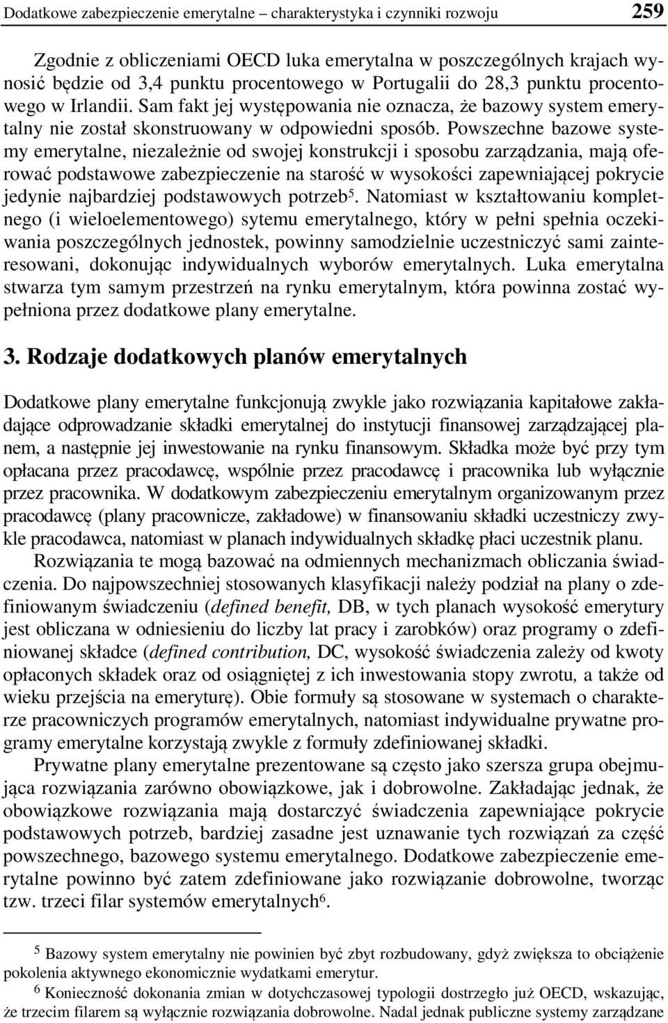 Powszechne bazowe systemy emerytalne, niezależnie od swojej konstrukcji i sposobu zarządzania, mają oferować podstawowe zabezpieczenie na starość w wysokości zapewniającej pokrycie jedynie