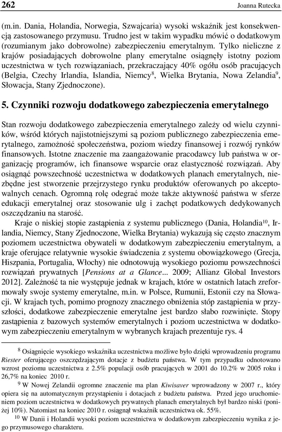 Tylko nieliczne z krajów posiadających dobrowolne plany emerytalne osiągnęły istotny poziom uczestnictwa w tych rozwiązaniach, przekraczający 40% ogółu osób pracujących (Belgia, Czechy Irlandia,