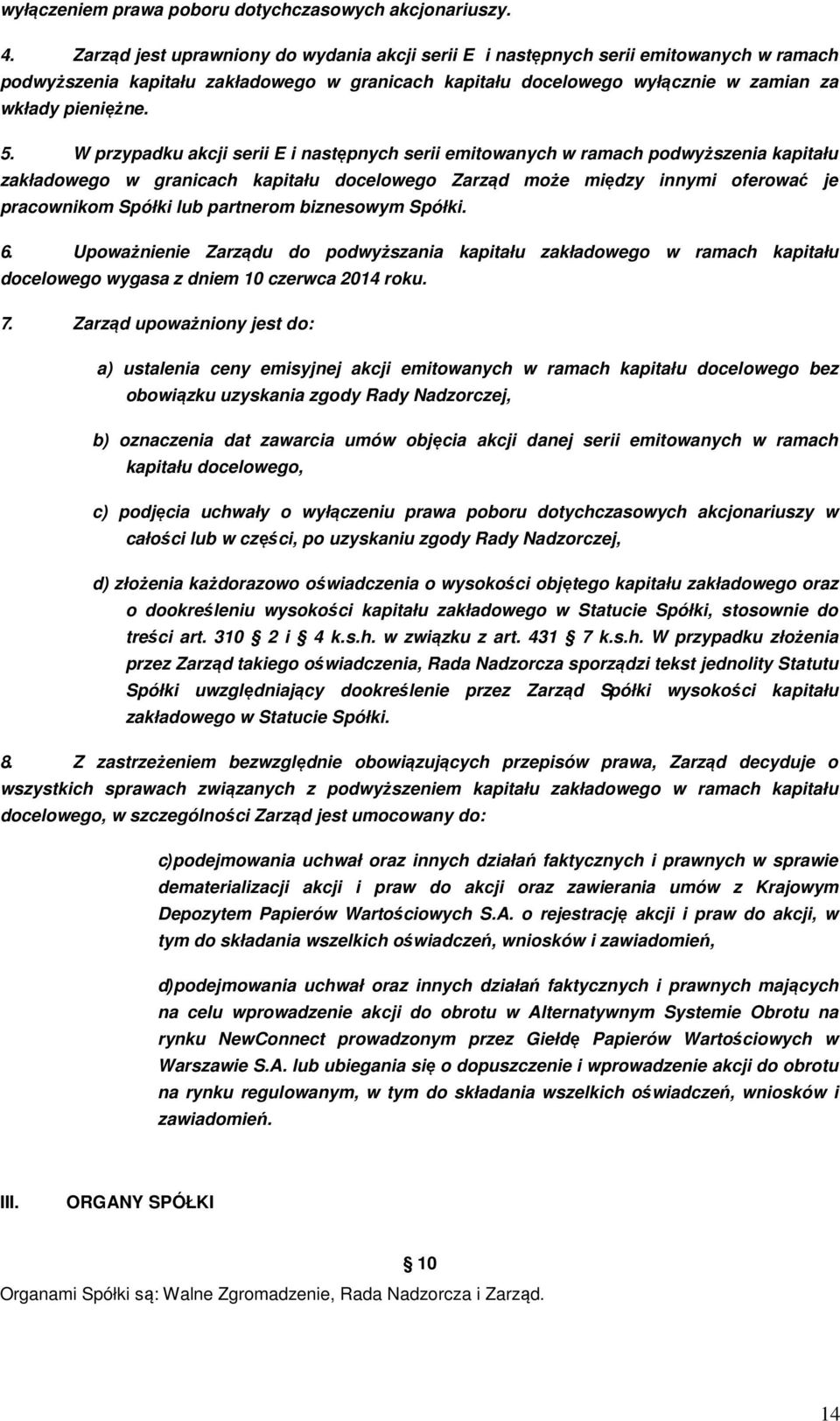 W przypadku akcji serii E i następnych serii emitowanych w ramach podwyższenia kapitału zakładowego w granicach kapitału docelowego Zarząd może między innymi oferować je pracownikom Spółki lub