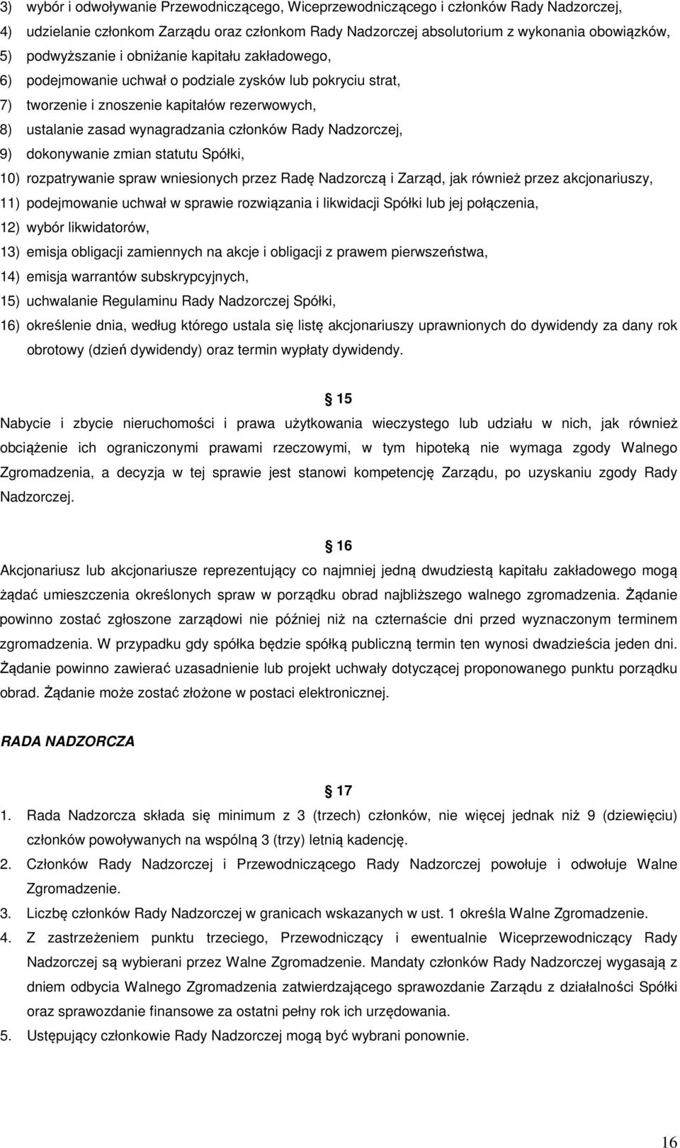 Rady Nadzorczej, 9) dokonywanie zmian statutu Spółki, 10) rozpatrywanie spraw wniesionych przez Radę Nadzorczą i Zarząd, jak również przez akcjonariuszy, 11) podejmowanie uchwał w sprawie rozwiązania