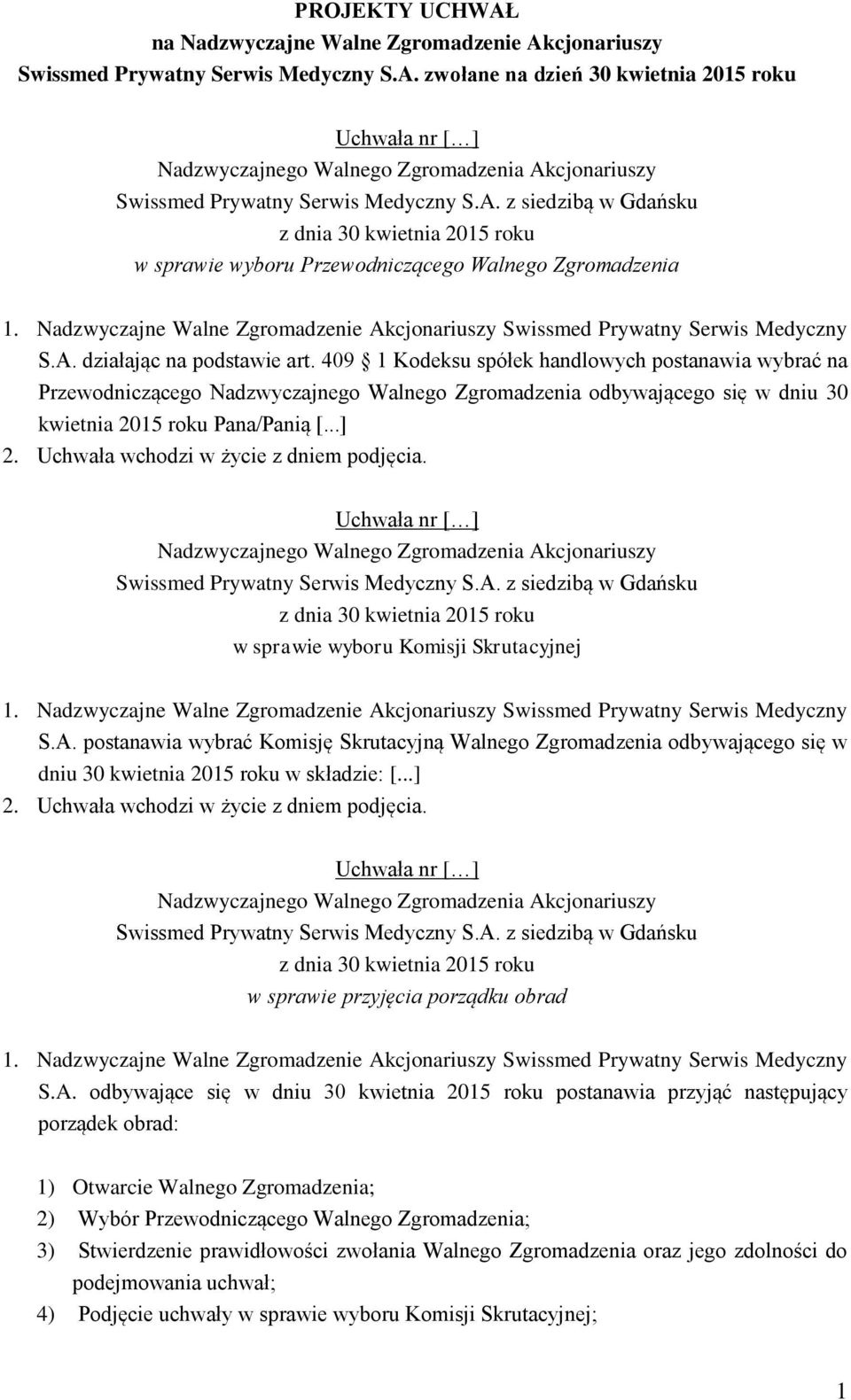 409 1 Kodeksu spółek handlowych postanawia wybrać na Przewodniczącego Nadzwyczajnego Walnego Zgromadzenia odbywającego się w dniu 30 kwietnia 2015 roku Pana/Panią [...] 2.