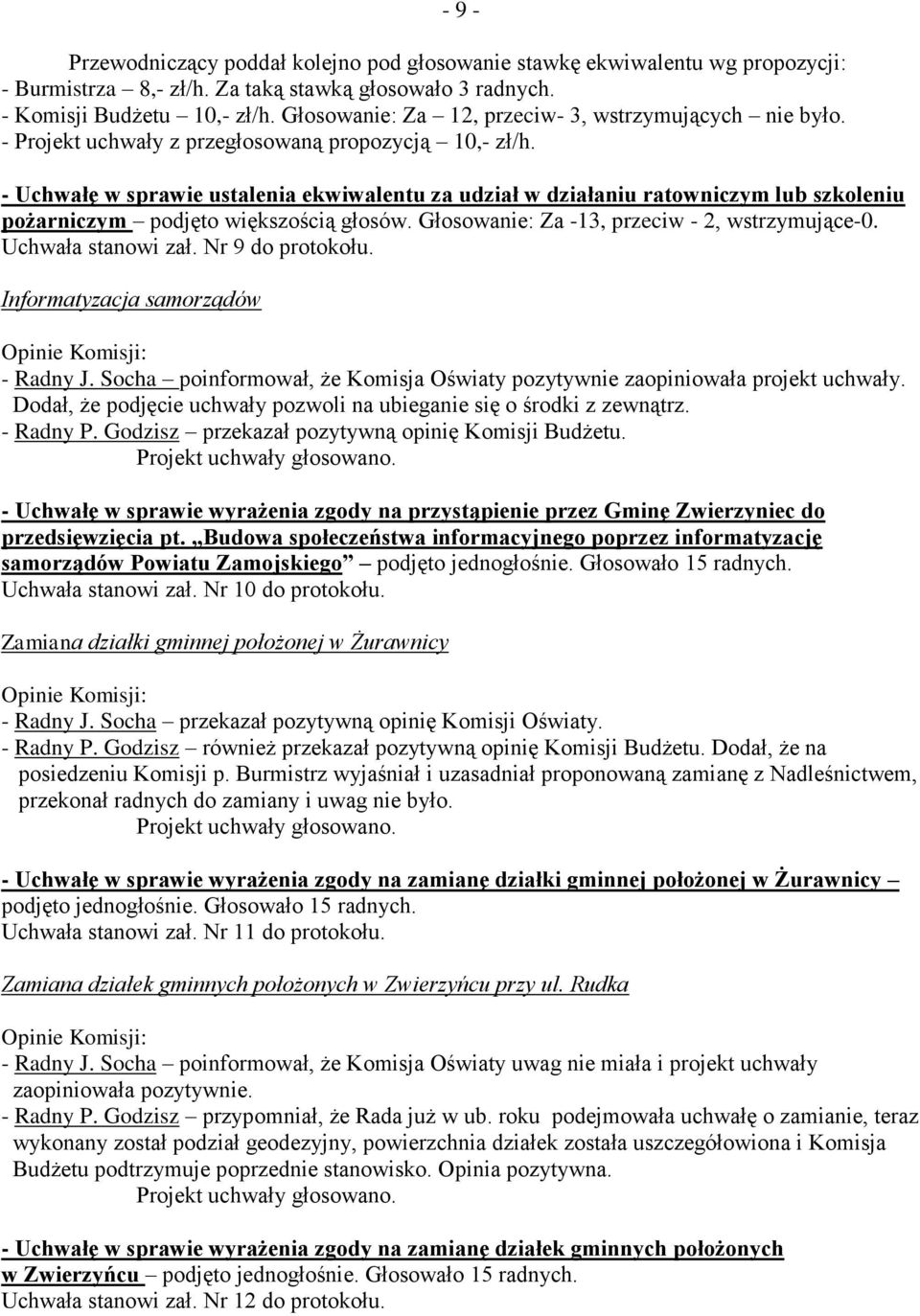 - Uchwałę w sprawie ustalenia ekwiwalentu za udział w działaniu ratowniczym lub szkoleniu pożarniczym podjęto większością głosów. Głosowanie: Za -13, przeciw - 2, wstrzymujące-0. Uchwała stanowi zał.