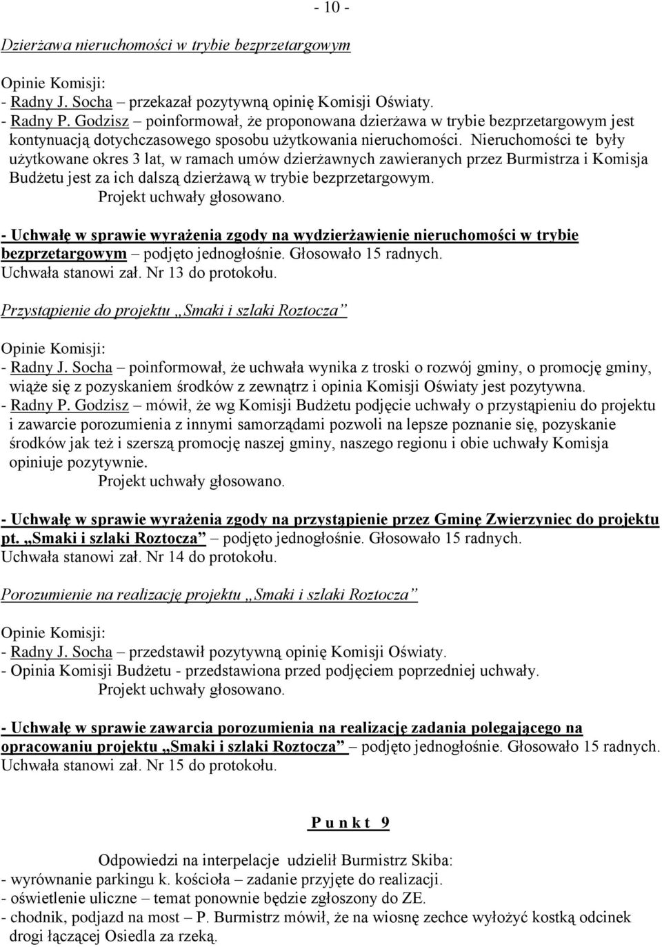 Nieruchomości te były użytkowane okres 3 lat, w ramach umów dzierżawnych zawieranych przez Burmistrza i Komisja Budżetu jest za ich dalszą dzierżawą w trybie bezprzetargowym.