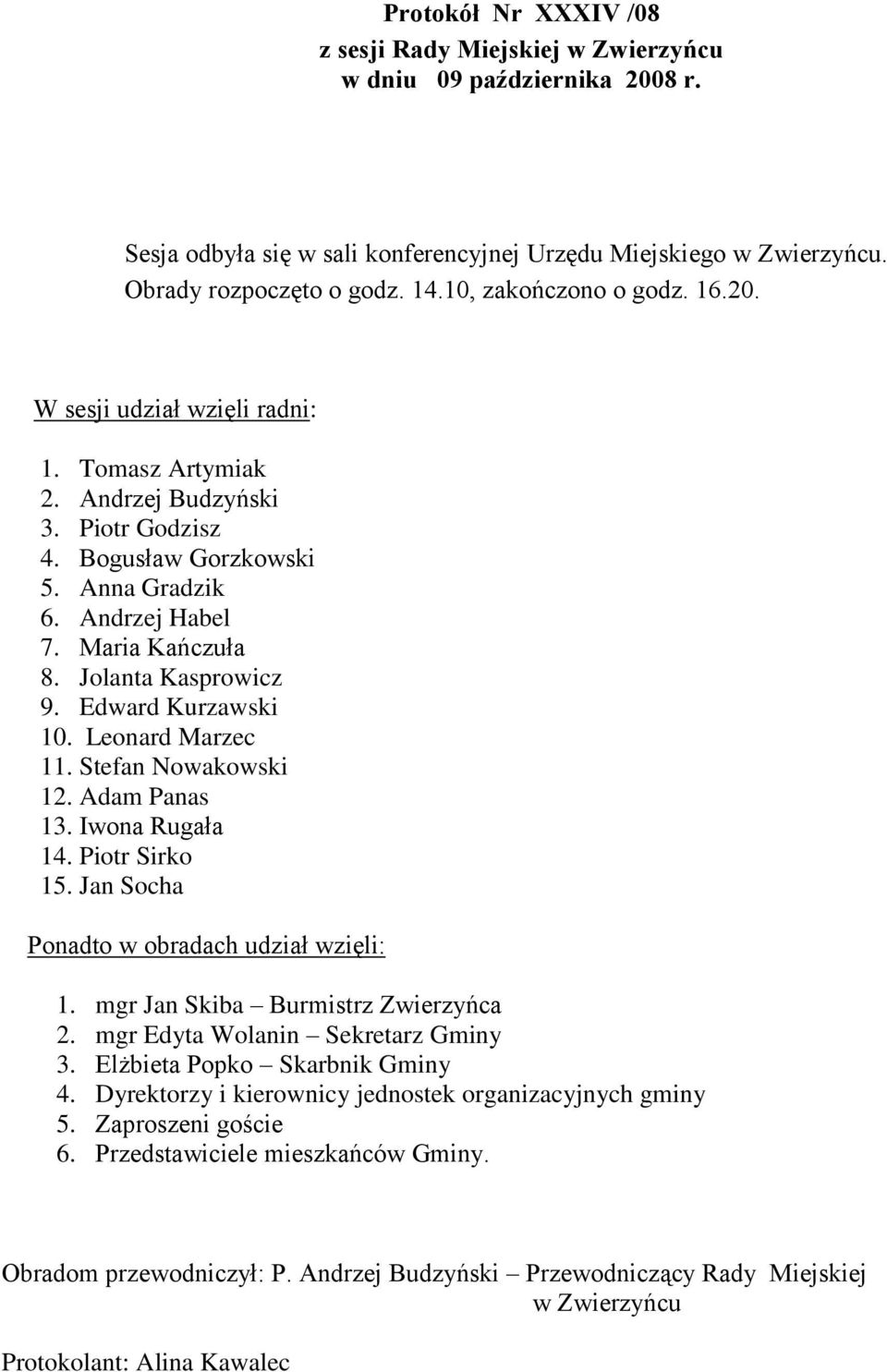 Jolanta Kasprowicz 9. Edward Kurzawski 10. Leonard Marzec 11. Stefan Nowakowski 12. Adam Panas 13. Iwona Rugała 14. Piotr Sirko 15. Jan Socha Ponadto w obradach udział wzięli: 1.
