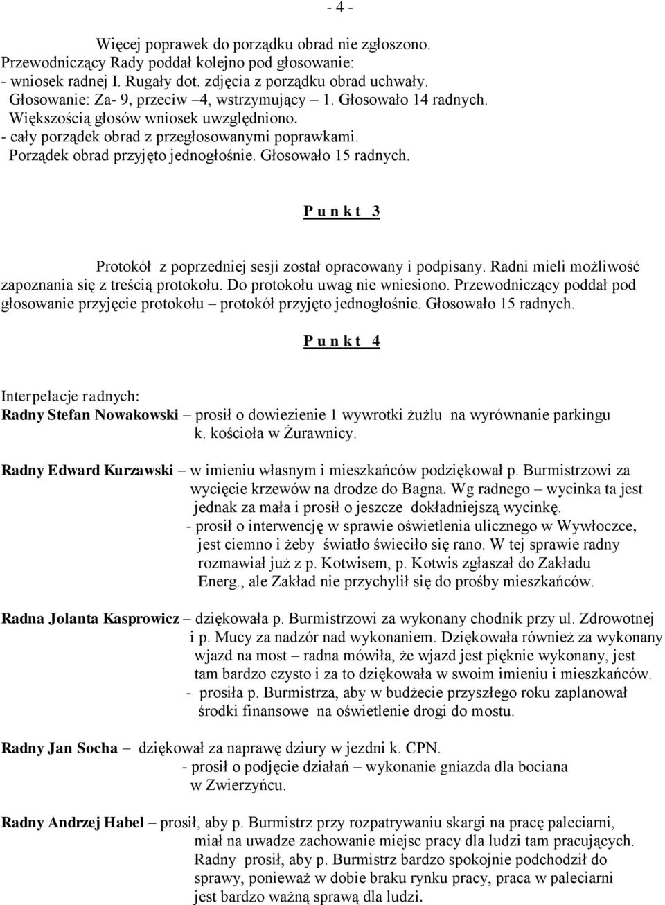 Głosowało 15 radnych. P u n k t 3 Protokół z poprzedniej sesji został opracowany i podpisany. Radni mieli możliwość zapoznania się z treścią protokołu. Do protokołu uwag nie wniesiono.