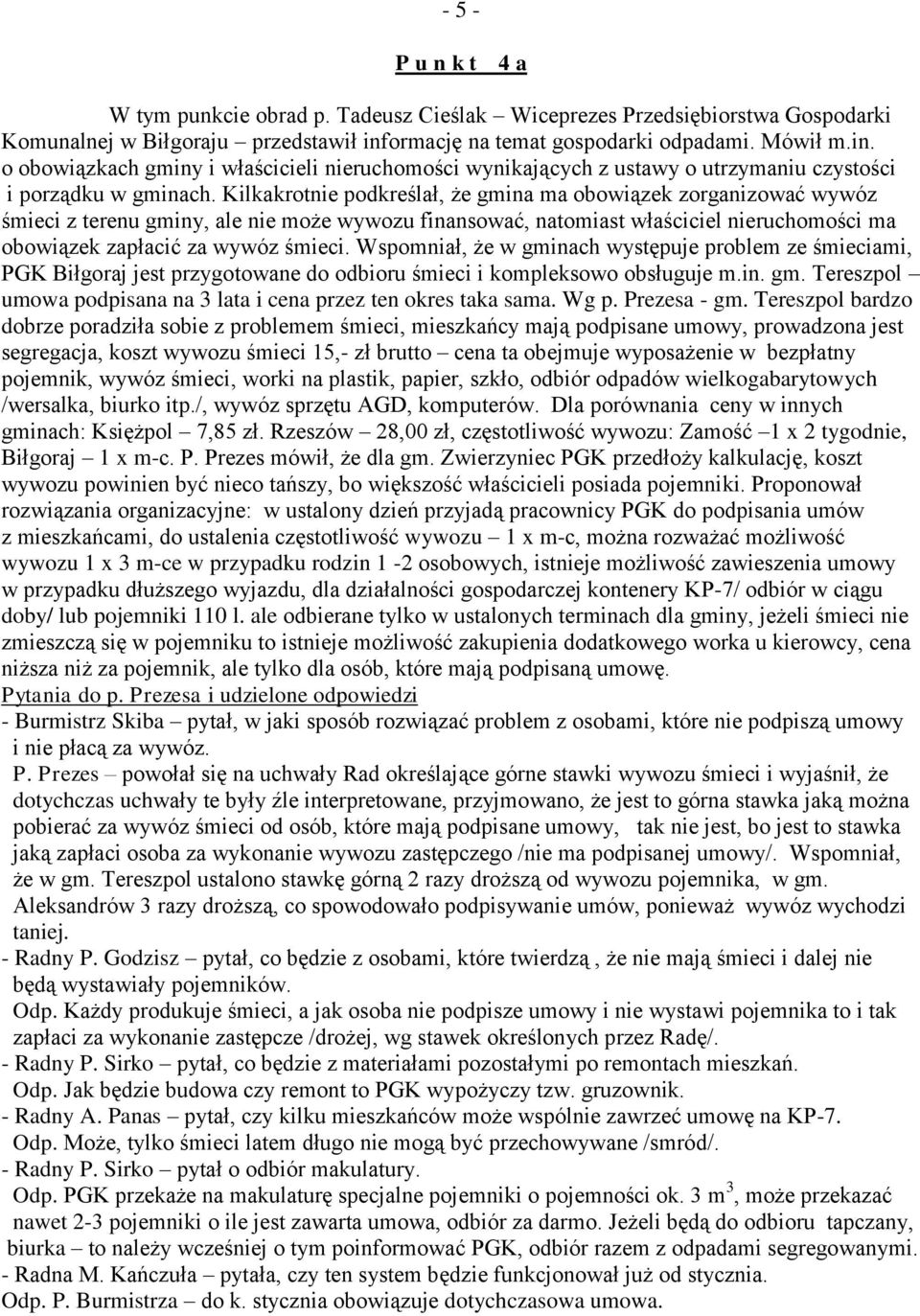 Kilkakrotnie podkreślał, że gmina ma obowiązek zorganizować wywóz śmieci z terenu gminy, ale nie może wywozu finansować, natomiast właściciel nieruchomości ma obowiązek zapłacić za wywóz śmieci.