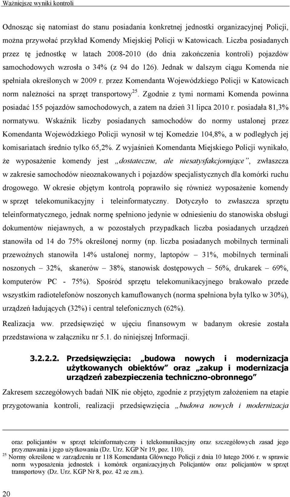 Jednak w dalszym ciągu Komenda nie spełniała określonych w 2009 r. przez Komendanta Wojewódzkiego Policji w Katowicach norm należności na sprzęt transportowy 25.