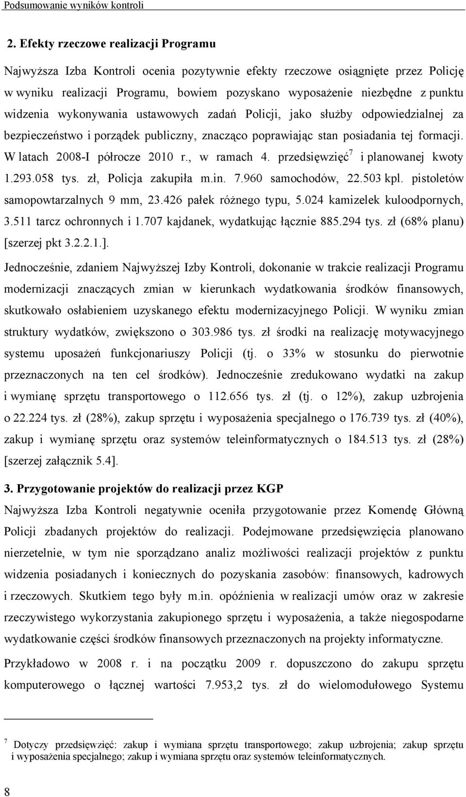 widzenia wykonywania ustawowych zadań Policji, jako służby odpowiedzialnej za bezpieczeństwo i porządek publiczny, znacząco poprawiając stan posiadania tej formacji. W latach 2008-I półrocze 2010 r.