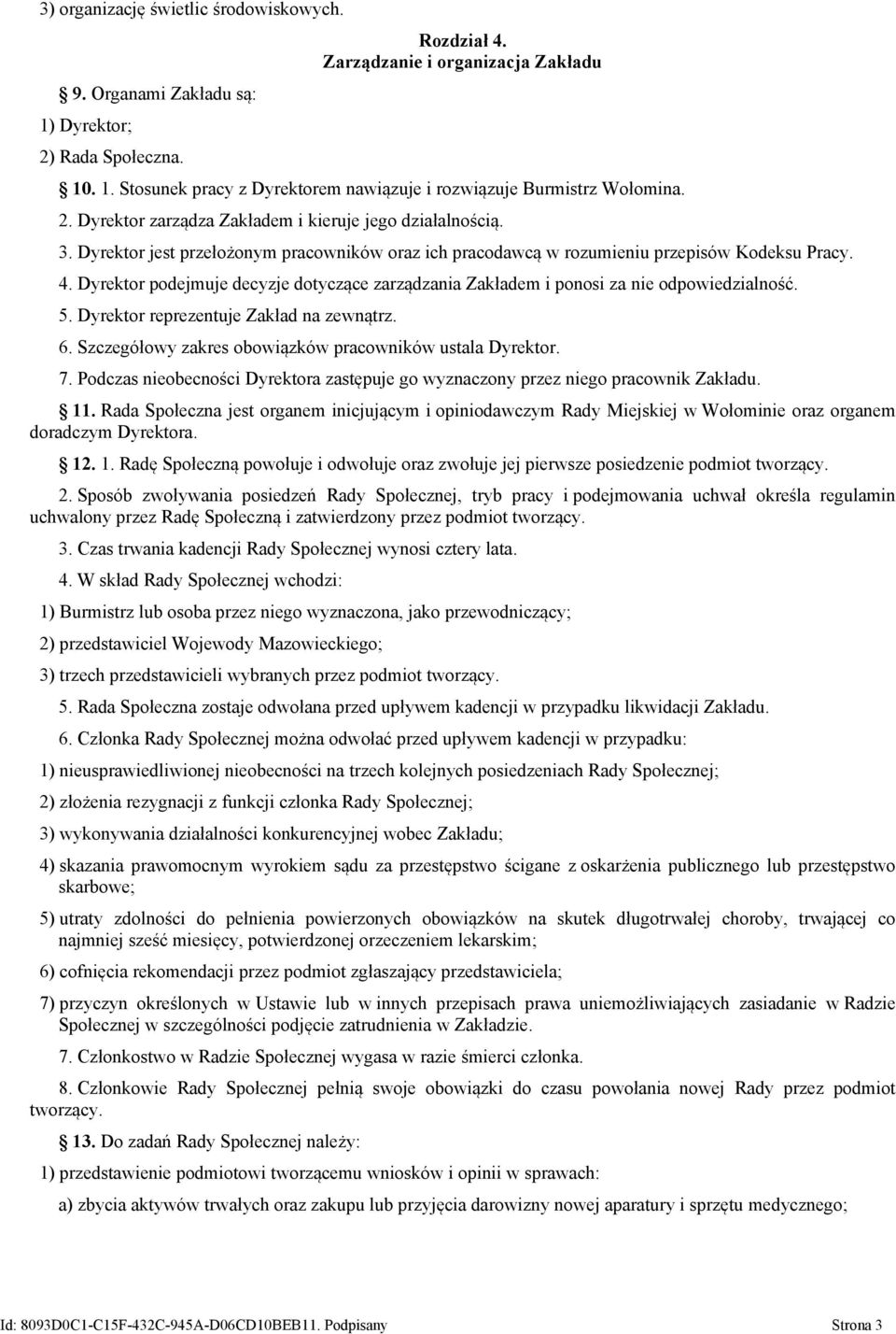 Dyrektor podejmuje decyzje dotyczące zarządzania Zakładem i ponosi za nie odpowiedzialność. 5. Dyrektor reprezentuje Zakład na zewnątrz. 6. Szczegółowy zakres obowiązków pracowników ustala Dyrektor.