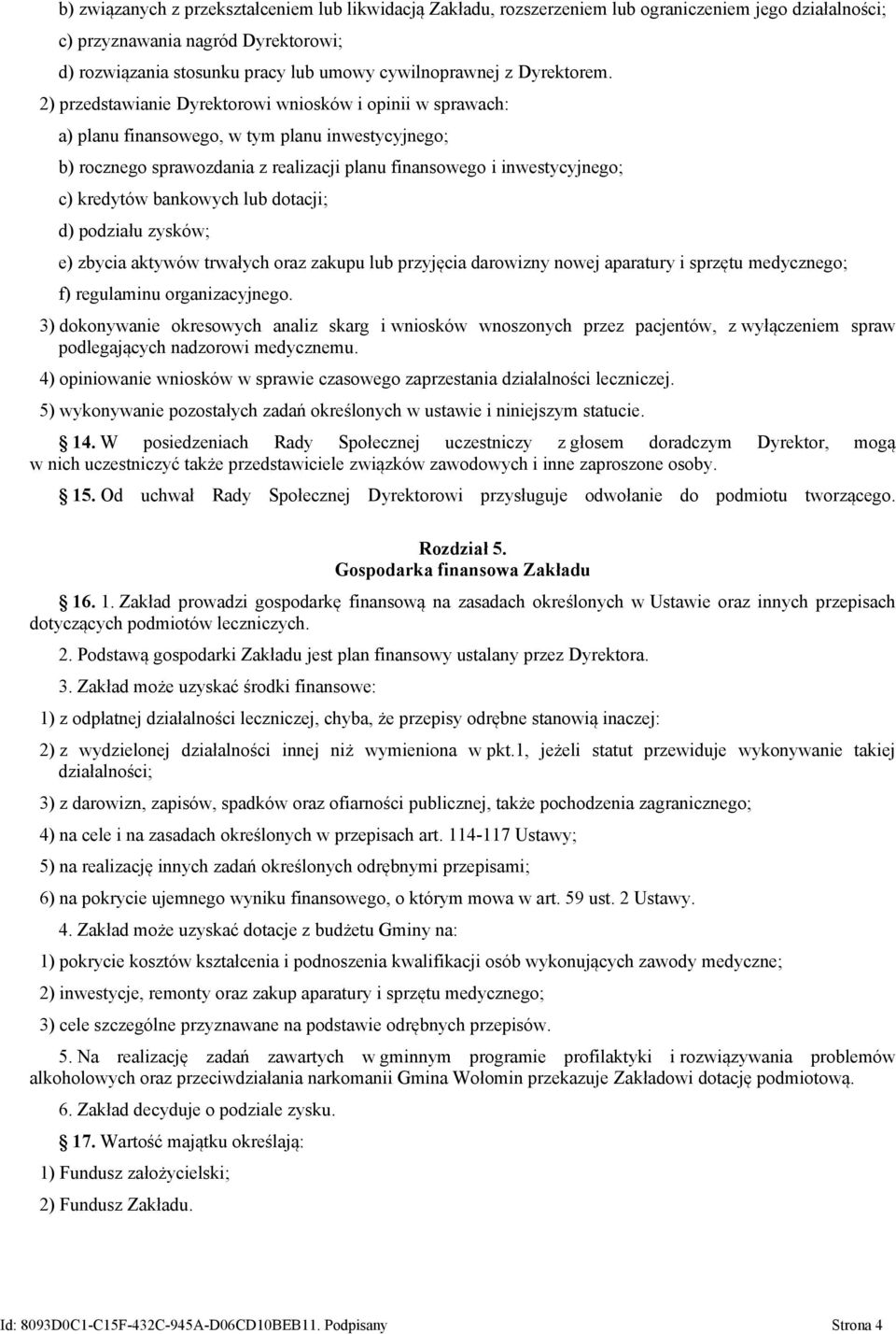 2) przedstawianie Dyrektorowi wniosków i opinii w sprawach: a) planu finansowego, w tym planu inwestycyjnego; b) rocznego sprawozdania z realizacji planu finansowego i inwestycyjnego; c) kredytów