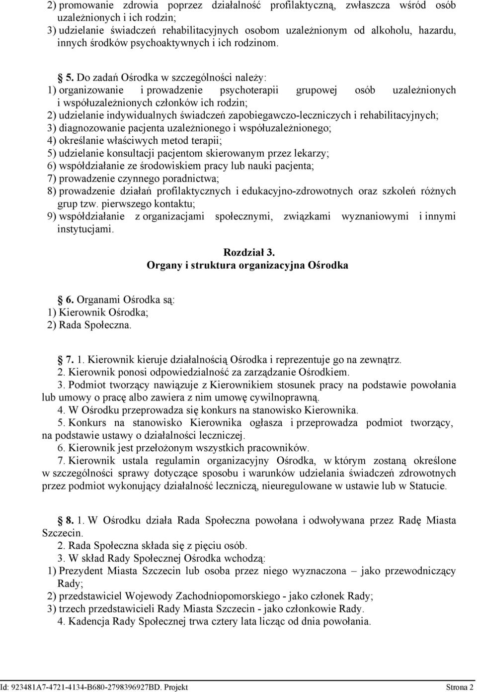 Do zadań Ośrodka w szczególności należy: 1) organizowanie i prowadzenie psychoterapii grupowej osób uzależnionych i współuzależnionych członków ich rodzin; 2) udzielanie indywidualnych świadczeń