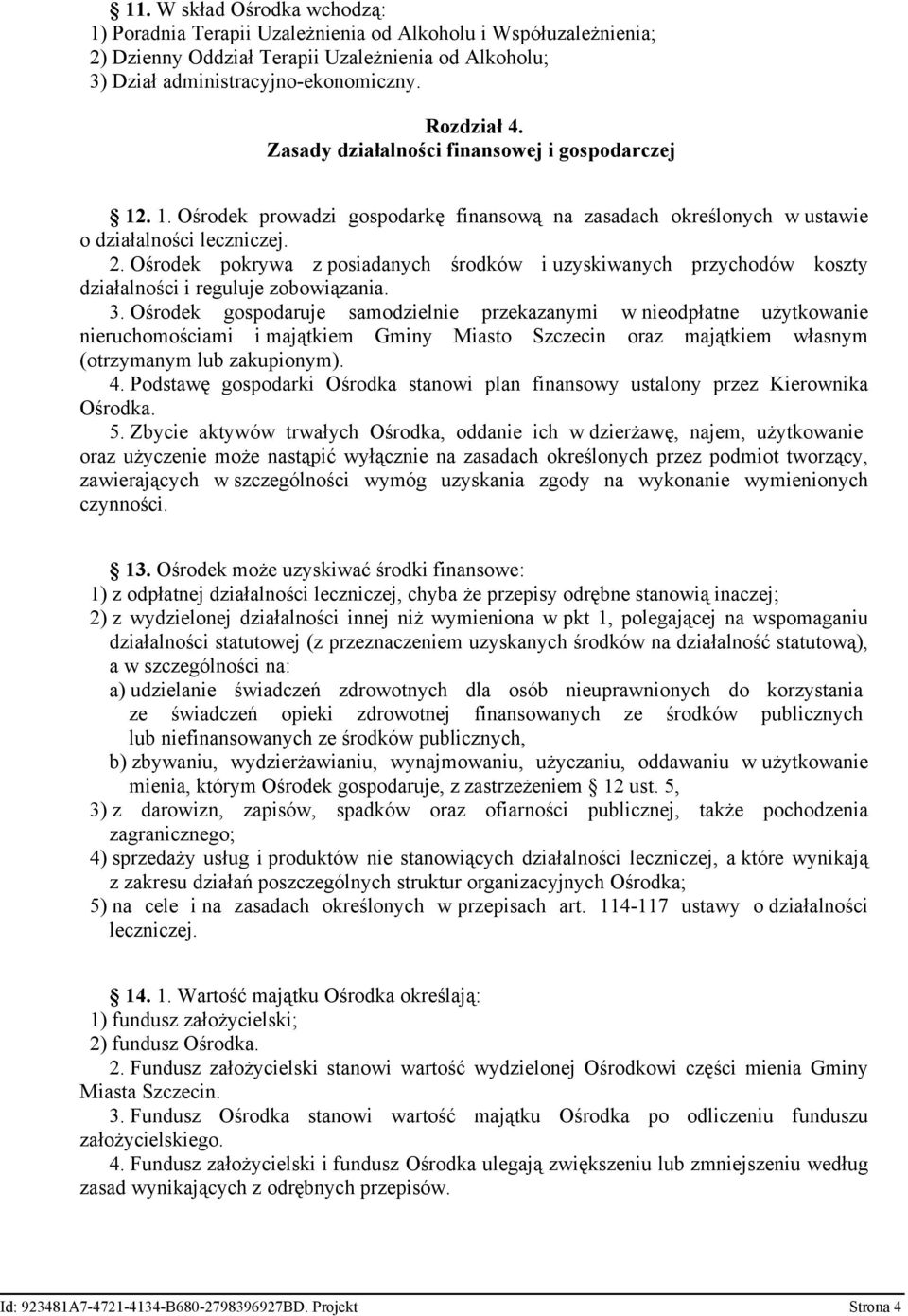 Ośrodek pokrywa z posiadanych środków i uzyskiwanych przychodów koszty działalności i reguluje zobowiązania. 3.