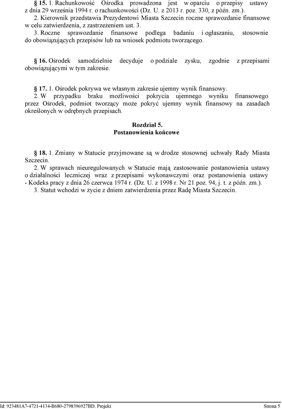 3. 3. Roczne sprawozdanie finansowe podlega badaniu i ogłaszaniu, stosownie do obowiązujących przepisów lub na wniosek podmiotu tworzącego. 16.