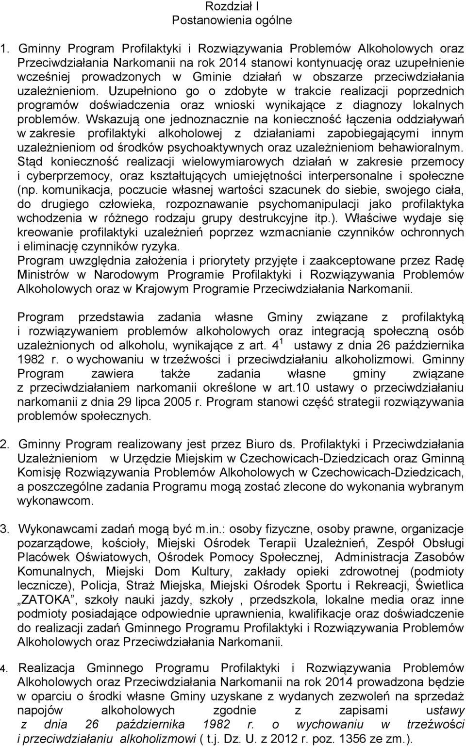 obszarze przeciwdziałania uzależnieniom. Uzupełniono go o zdobyte w trakcie realizacji poprzednich programów doświadczenia oraz wnioski wynikające z diagnozy lokalnych problemów.