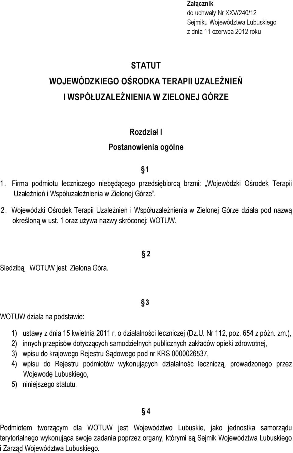 Wojewódzki Ośrodek Terapii Uzależnień i Współuzależnienia w Zielonej Górze działa pod nazwą określoną w ust. 1 oraz używa nazwy skróconej: WOTUW. Siedzibą WOTUW jest Zielona Góra.