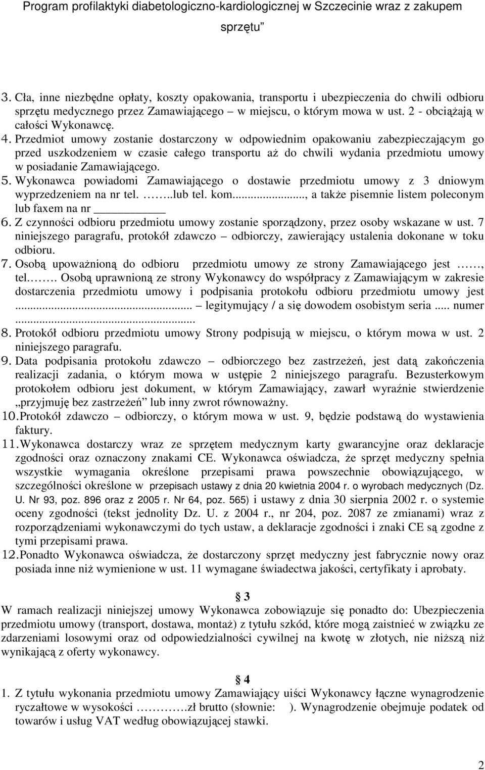Wykonawca powiadomi Zamawiającego o dostawie przedmiotu umowy z 3 dniowym wyprzedzeniem na nr tel...lub tel. kom..., a takŝe pisemnie listem poleconym lub faxem na nr 6.
