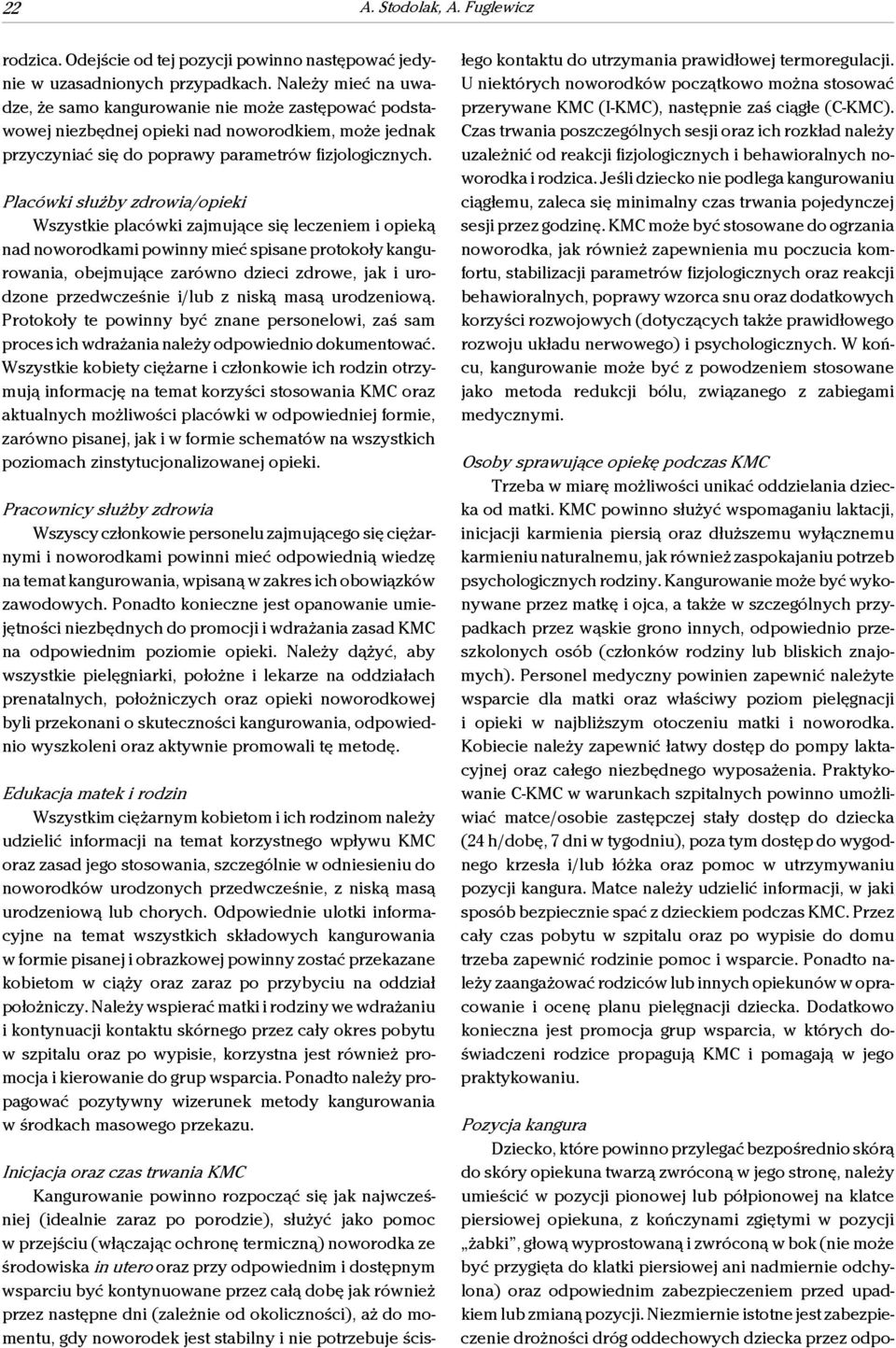 Placówki służby zdrowia/opieki Wszystkie placówki zajmujące się leczeniem i opieką nad noworodkami powinny mieć spisane protokoły kangurowania, obejmujące zarówno dzieci zdrowe, jak i urodzone