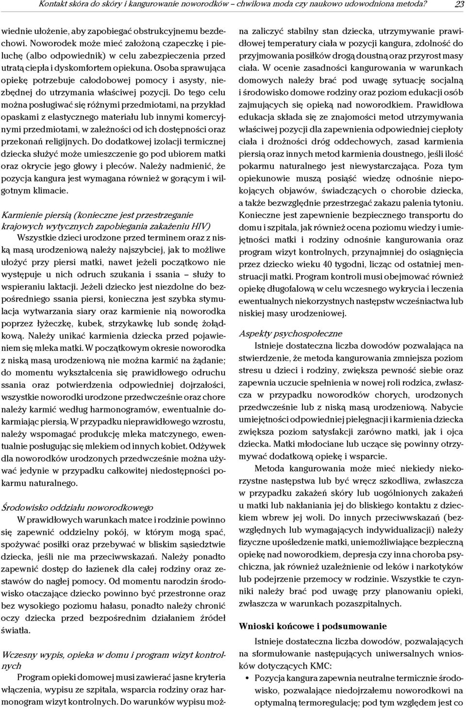 Osoba sprawująca opiekę potrzebuje całodobowej pomocy i asysty, niezbędnej do utrzymania właściwej pozycji.