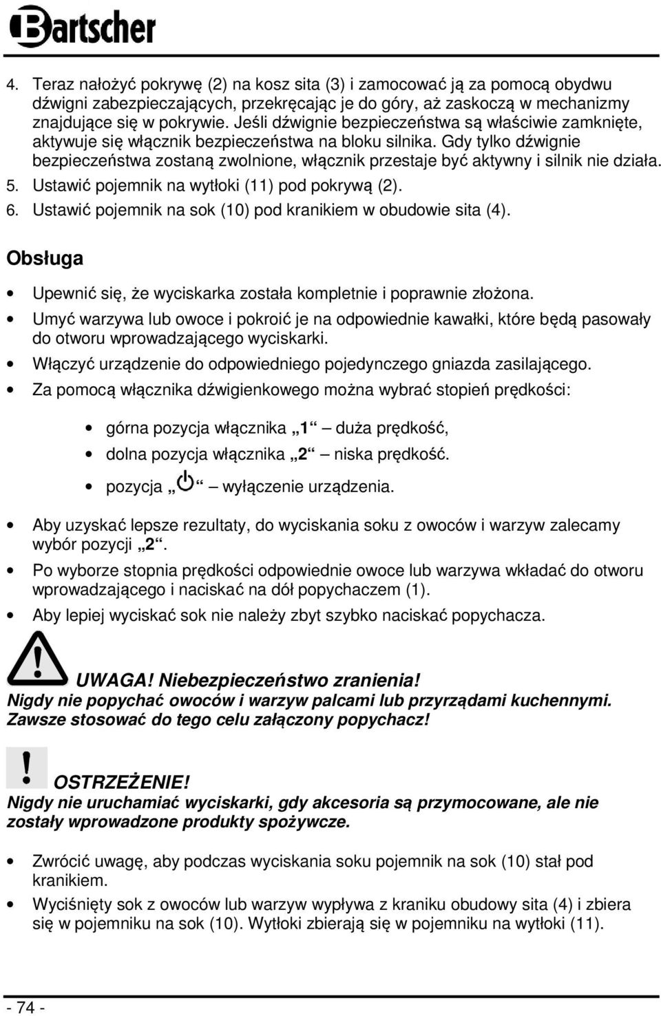 Gdy tylko dźwignie bezpieczeństwa zostaną zwolnione, włącznik przestaje być aktywny i silnik nie działa. 5. Ustawić pojemnik na wytłoki (11) pod pokrywą (2). 6.