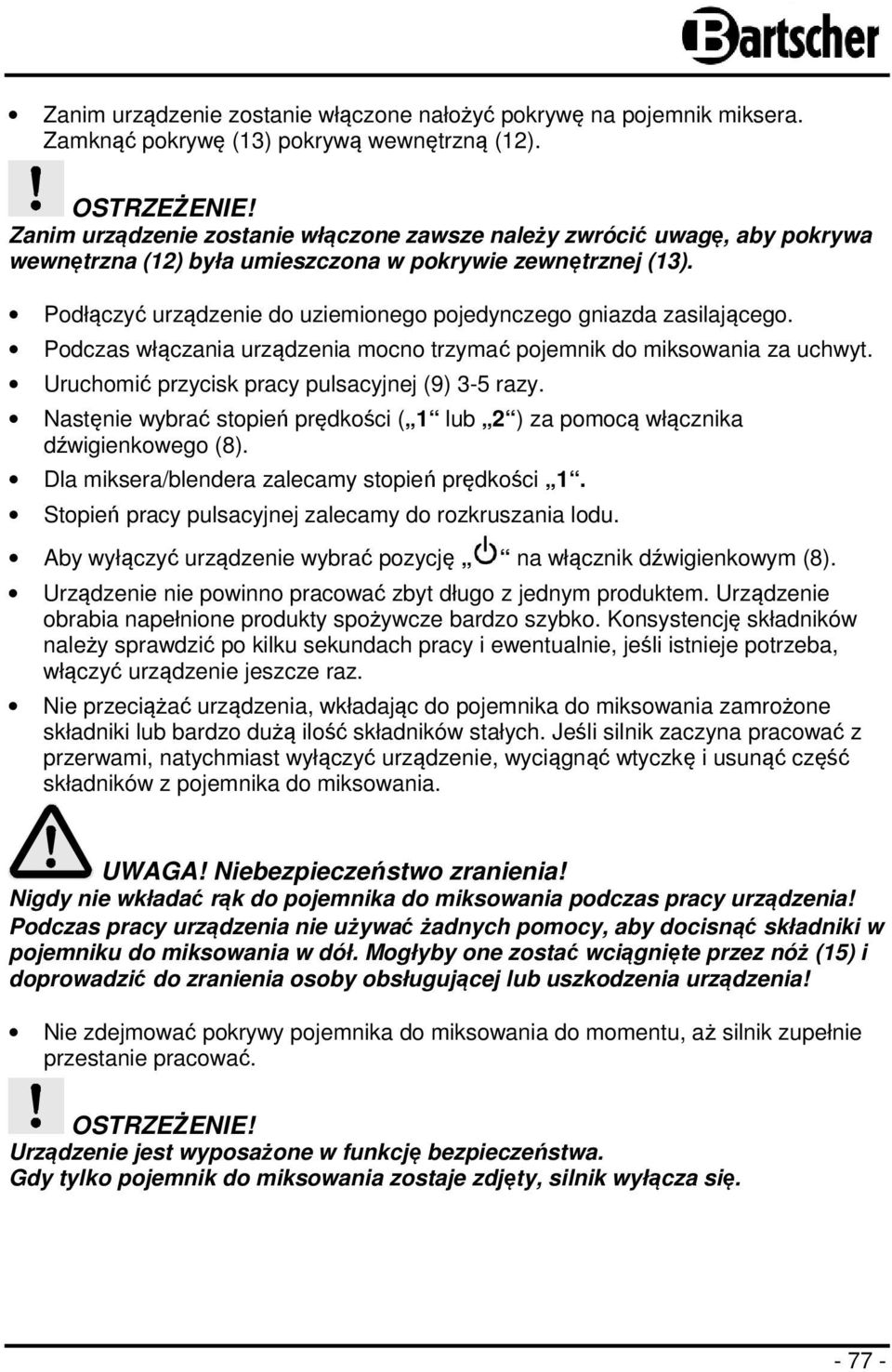 Podłączyć urządzenie do uziemionego pojedynczego gniazda zasilającego. Podczas włączania urządzenia mocno trzymać pojemnik do miksowania za uchwyt. Uruchomić przycisk pracy pulsacyjnej (9) 3-5 razy.