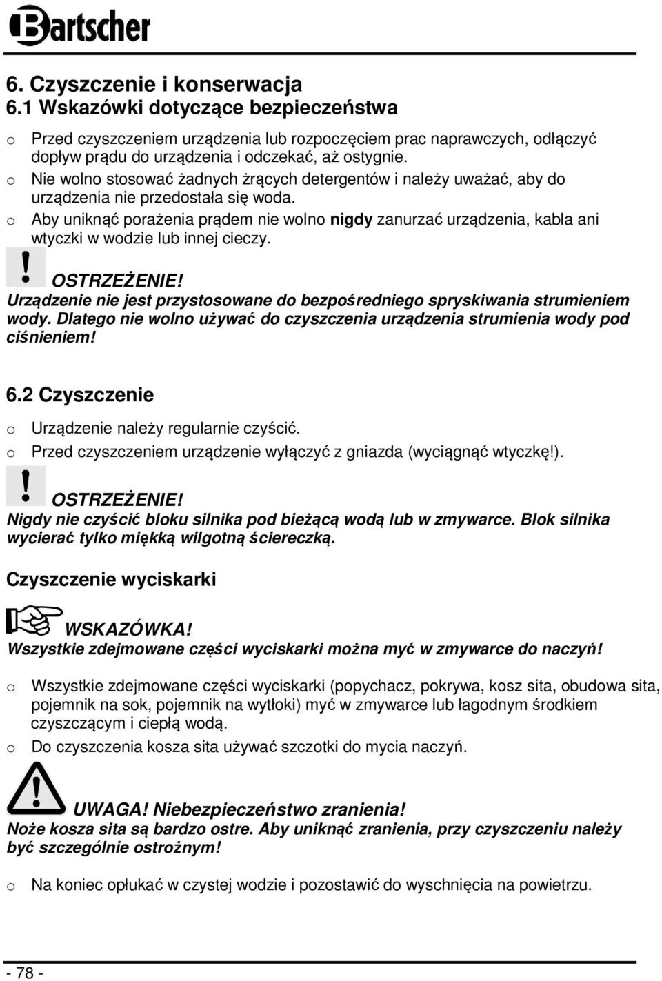 o Aby uniknąć porażenia prądem nie wolno nigdy zanurzać urządzenia, kabla ani wtyczki w wodzie lub innej cieczy. Urządzenie nie jest przystosowane do bezpośredniego spryskiwania strumieniem wody.