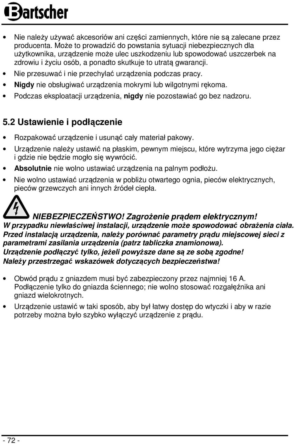 Nie przesuwać i nie przechylać urządzenia podczas pracy. Nigdy nie obsługiwać urządzenia mokrymi lub wilgotnymi rękoma. Podczas eksploatacji urządzenia, nigdy nie pozostawiać go bez nadzoru. 5.