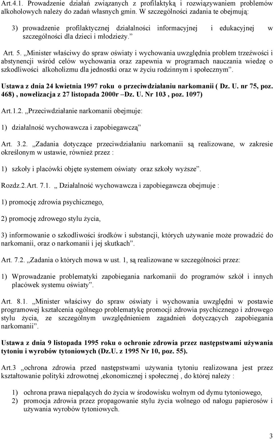 Minister właściwy do spraw oświaty i wychowania uwzględnia problem trzeźwości i abstynencji wśród celów wychowania oraz zapewnia w programach nauczania wiedzę o szkodliwości alkoholizmu dla jednostki