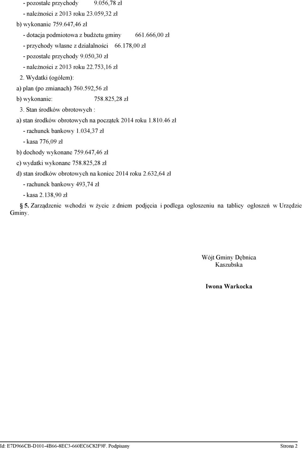 Stan środków obrotowych : a) stan środków obrotowych na początek 2014 roku 1.810.46 zł - rachunek bankowy 1.034,37 zł - kasa 776,09 zł b) dochody wykonane 759.647,46 zł c) wydatki wykonane 758.
