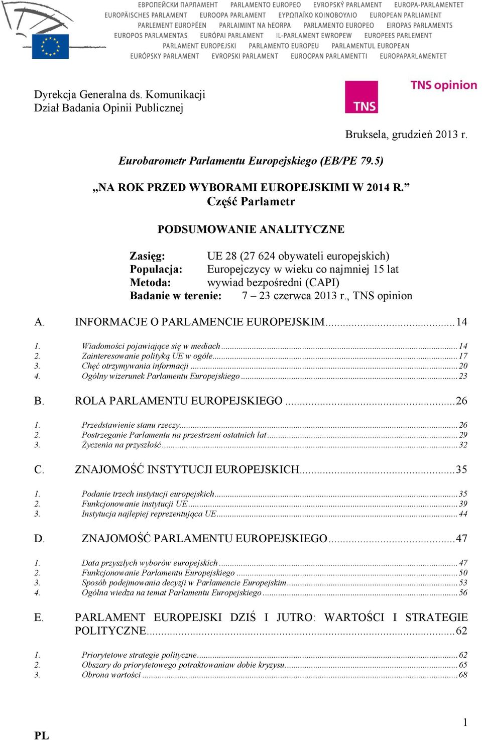 czerwca 2013 r., TNS opinion A. INFORMACJE O PARLAMENCIE EUROPEJSKIM... 14 1. Wiadomości pojawiające się w mediach... 14 2. Zainteresowanie polityką UE w ogóle... 17 3. Chęć otrzymywania informacji.
