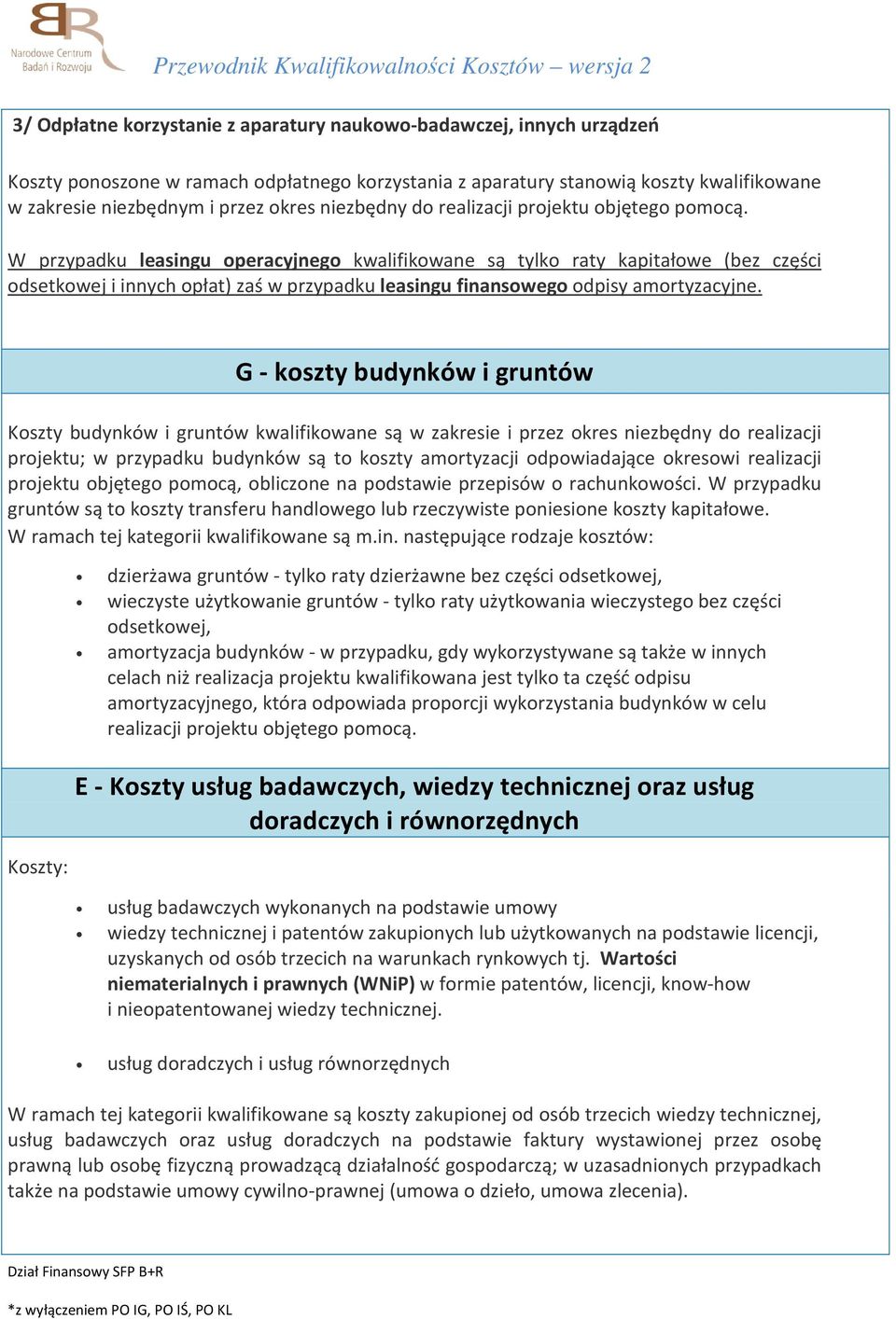 W przypadku leasingu operacyjnego kwalifikowane są tylko raty kapitałowe (bez części odsetkowej i innych opłat) zaś w przypadku leasingu finansowego odpisy amortyzacyjne.