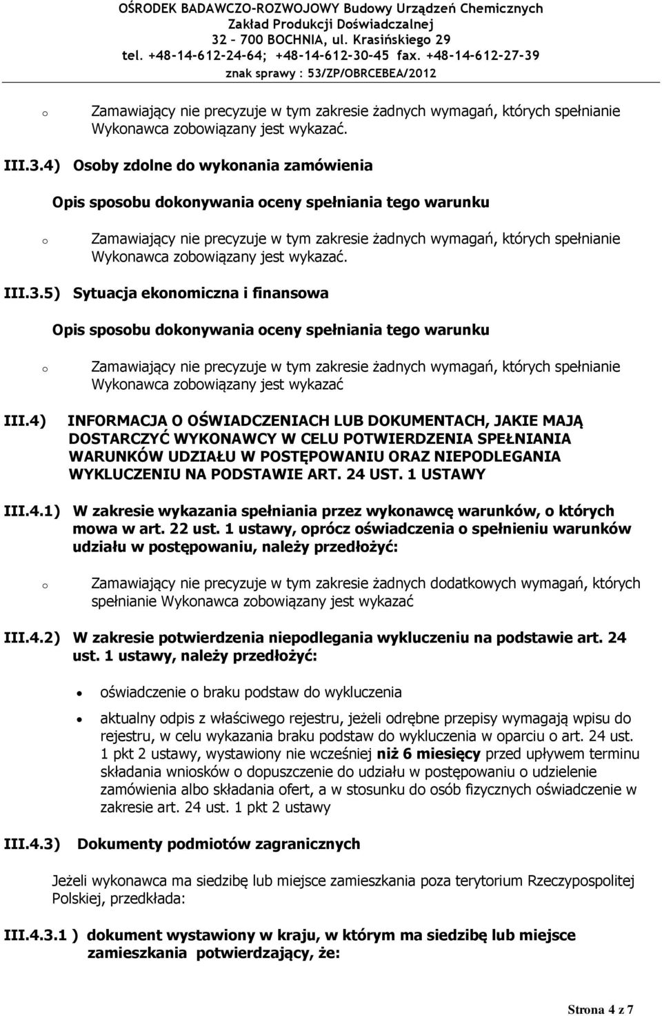 4) Wyknawca zbwiązany jest wykazać INFORMACJA O OŚWIADCZENIACH LUB DOKUMENTACH, JAKIE MAJĄ DOSTARCZYĆ WYKONAWCY W CELU POTWIERDZENIA SPEŁNIANIA WARUNKÓW UDZIAŁU W POSTĘPOWANIU ORAZ NIEPODLEGANIA