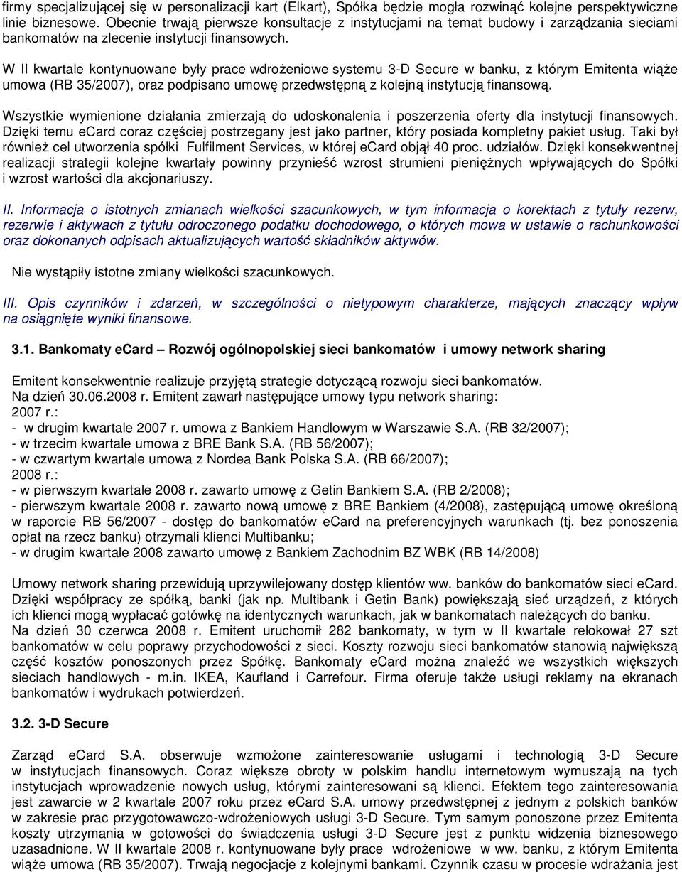 W II kwartale kontynuowane były prace wdrożeniowe systemu 3-D Secure w banku, z którym Emitenta wiąże umowa (RB 35/2007), oraz podpisano umowę przedwstępną z kolejną instytucją finansową.