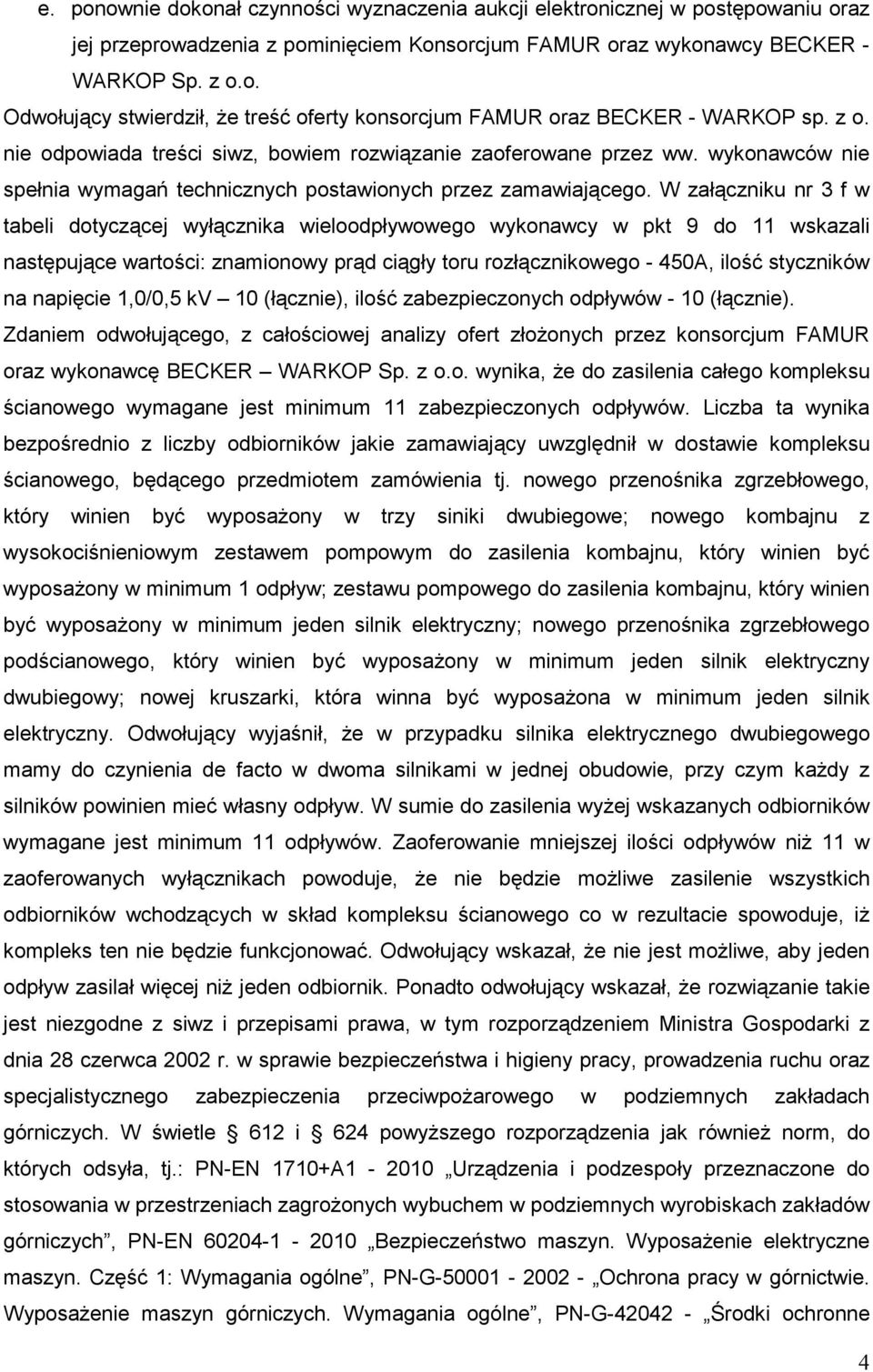 W załączniku nr 3 f w tabeli dotyczącej wyłącznika wieloodpływowego wykonawcy w pkt 9 do 11 wskazali następujące wartości: znamionowy prąd ciągły toru rozłącznikowego - 450A, ilość styczników na
