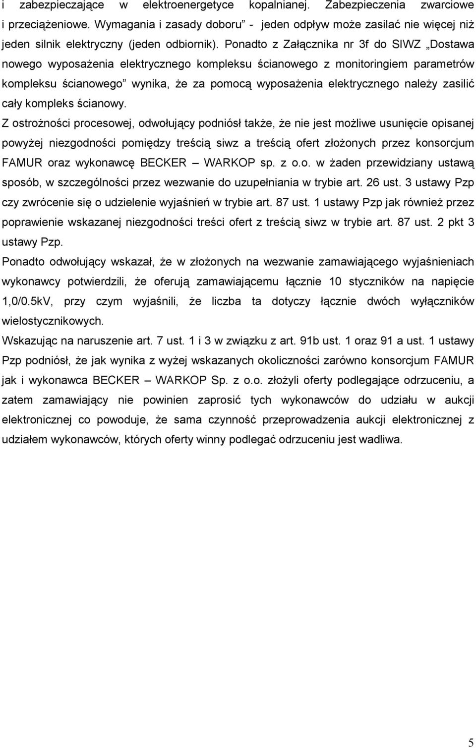 Ponadto z Załącznika nr 3f do SIWZ Dostawa nowego wyposaŝenia elektrycznego kompleksu ścianowego z monitoringiem parametrów kompleksu ścianowego wynika, Ŝe za pomocą wyposaŝenia elektrycznego naleŝy