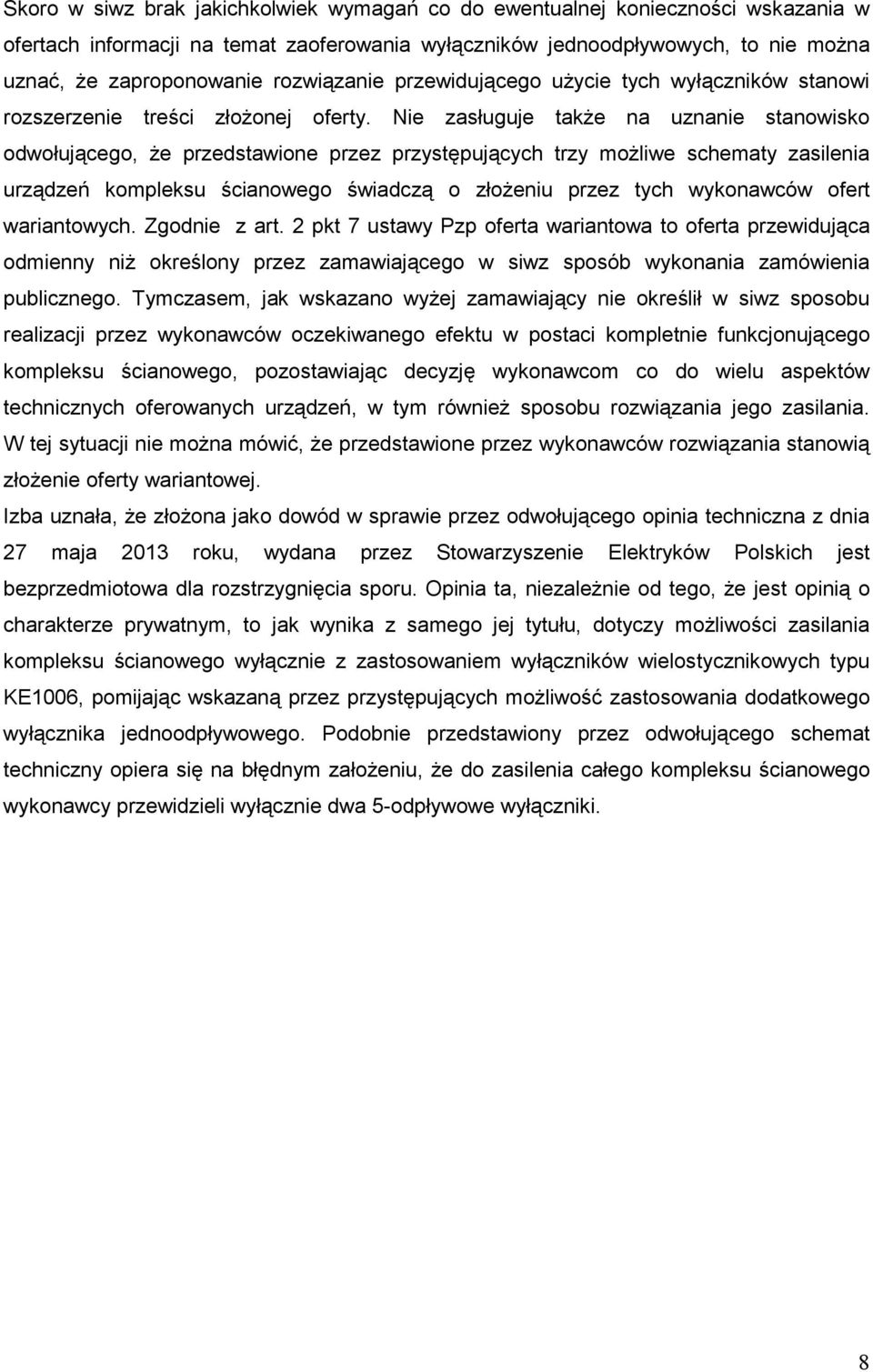Nie zasługuje takŝe na uznanie stanowisko odwołującego, Ŝe przedstawione przez przystępujących trzy moŝliwe schematy zasilenia urządzeń kompleksu ścianowego świadczą o złoŝeniu przez tych wykonawców