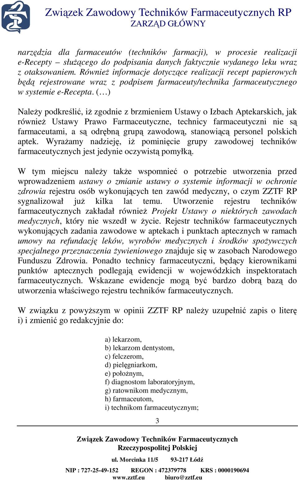 ( ) NaleŜy podkreślić, iŝ zgodnie z brzmieniem Ustawy o Izbach Aptekarskich, jak równieŝ Ustawy Prawo Farmaceutyczne, technicy farmaceutyczni nie są farmaceutami, a są odrębną grupą zawodową,