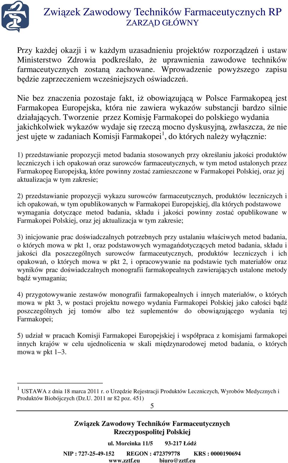 Nie bez znaczenia pozostaje fakt, iŝ obowiązującą w Polsce Farmakopeą jest Farmakopea Europejska, która nie zawiera wykazów substancji bardzo silnie działających.