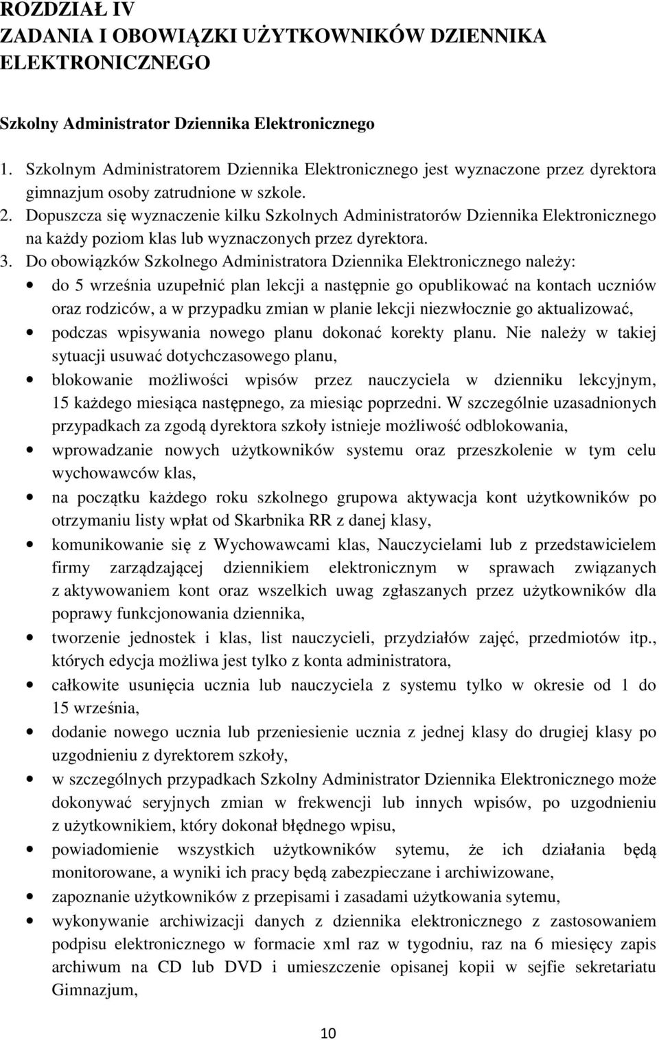 Dopuszcza się wyznaczenie kilku Szkolnych Administratorów Dziennika Elektronicznego na każdy poziom klas lub wyznaczonych przez dyrektora. 3.