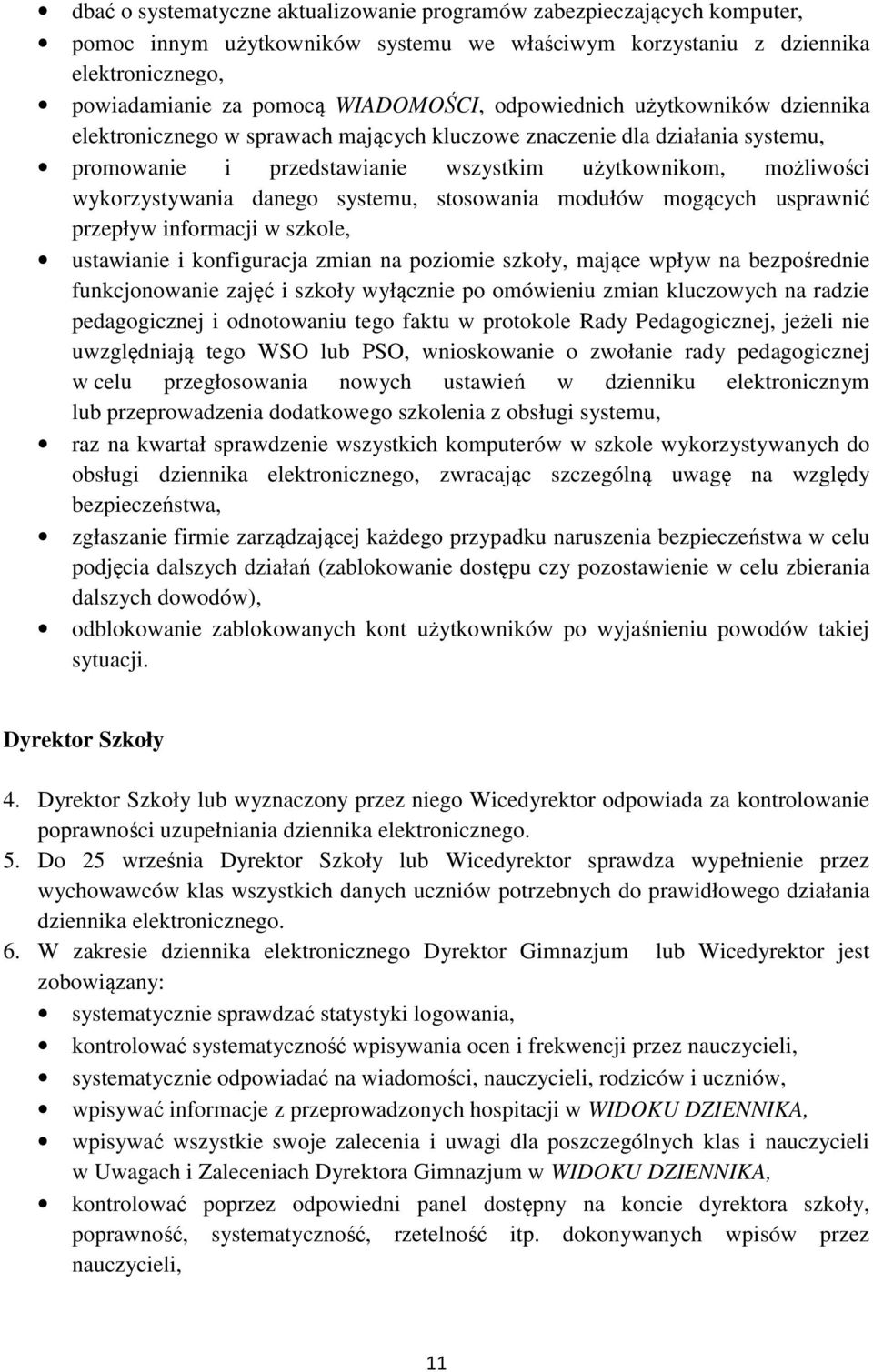 systemu, stosowania modułów mogących usprawnić przepływ informacji w szkole, ustawianie i konfiguracja zmian na poziomie szkoły, mające wpływ na bezpośrednie funkcjonowanie zajęć i szkoły wyłącznie