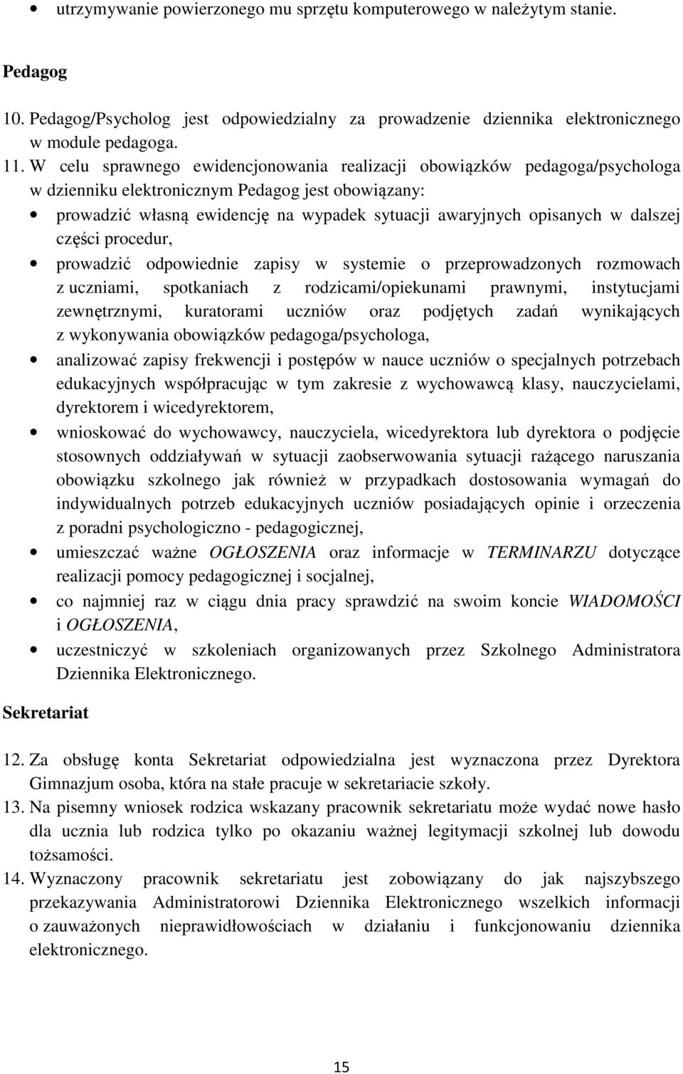 dalszej części procedur, prowadzić odpowiednie zapisy w systemie o przeprowadzonych rozmowach z uczniami, spotkaniach z rodzicami/opiekunami prawnymi, instytucjami zewnętrznymi, kuratorami uczniów