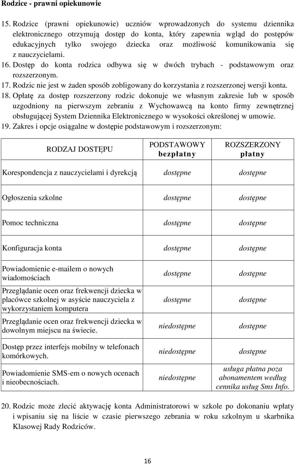 komunikowania się z nauczycielami. 16. Dostęp do konta rodzica odbywa się w dwóch trybach - podstawowym oraz rozszerzonym. 17.