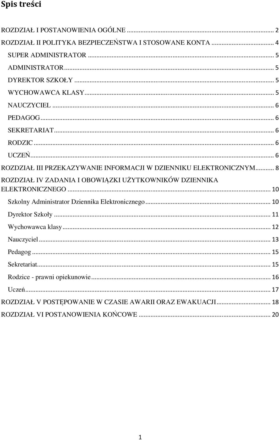 .. 8 ROZDZIAŁ IV ZADANIA I OBOWIĄZKI UŻYTKOWNIKÓW DZIENNIKA ELEKTRONICZNEGO... 10 Szkolny Administrator Dziennika Elektronicznego... 10 Dyrektor Szkoły... 11 Wychowawca klasy.