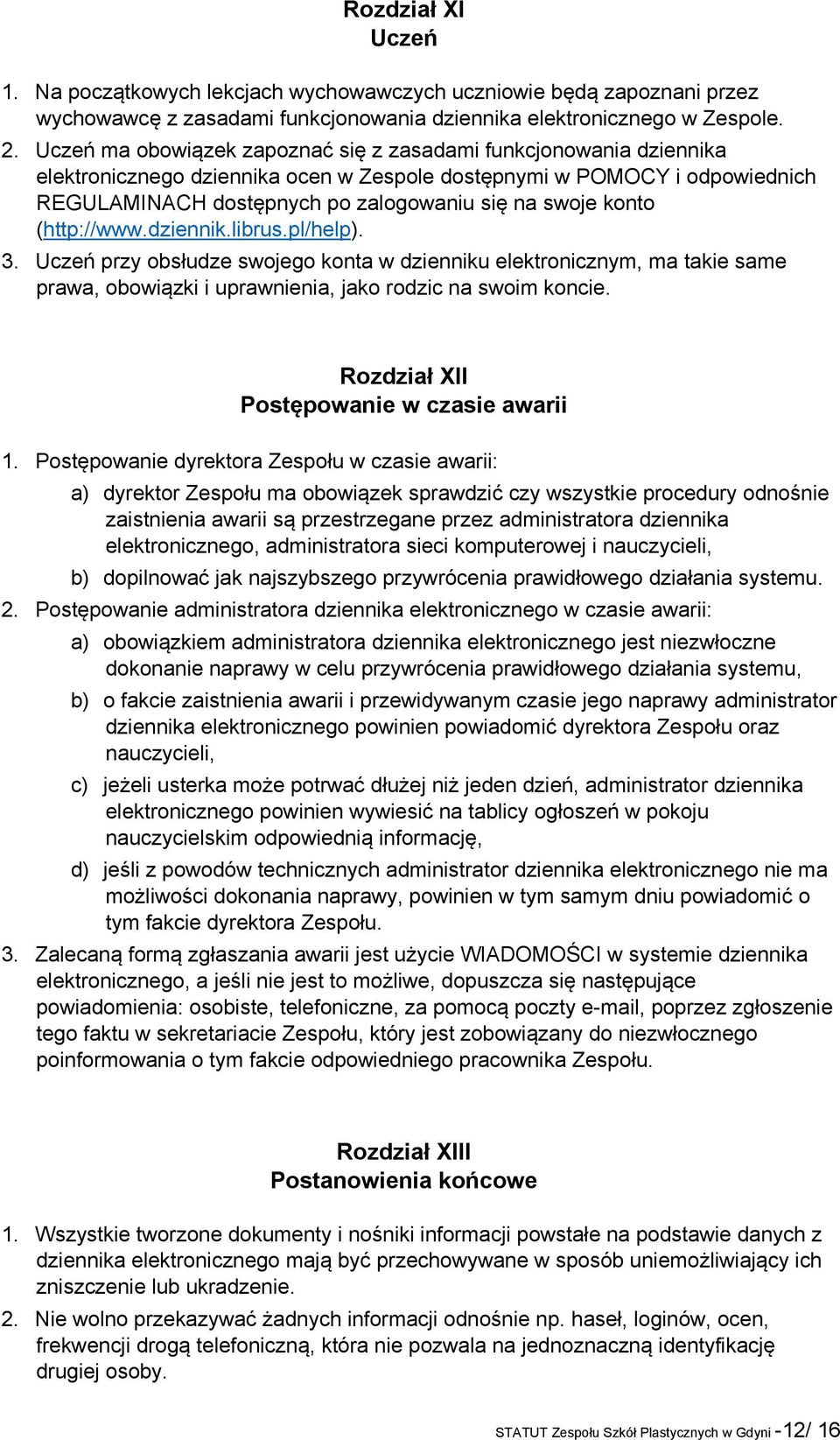 konto (http://www.dziennik.librus.pl/help). 3. Uczeń przy obsłudze swojego konta w dzienniku elektronicznym, ma takie same prawa, obowiązki i uprawnienia, jako rodzic na swoim koncie.