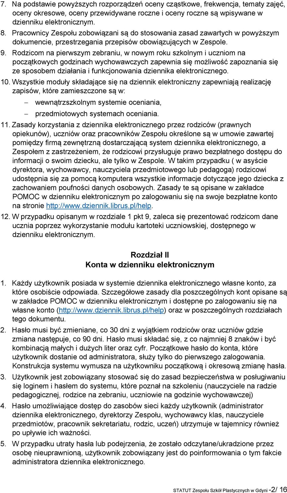 Rodzicom na pierwszym zebraniu, w nowym roku szkolnym i uczniom na początkowych godzinach wychowawczych zapewnia się możliwość zapoznania się ze sposobem działania i funkcjonowania dziennika